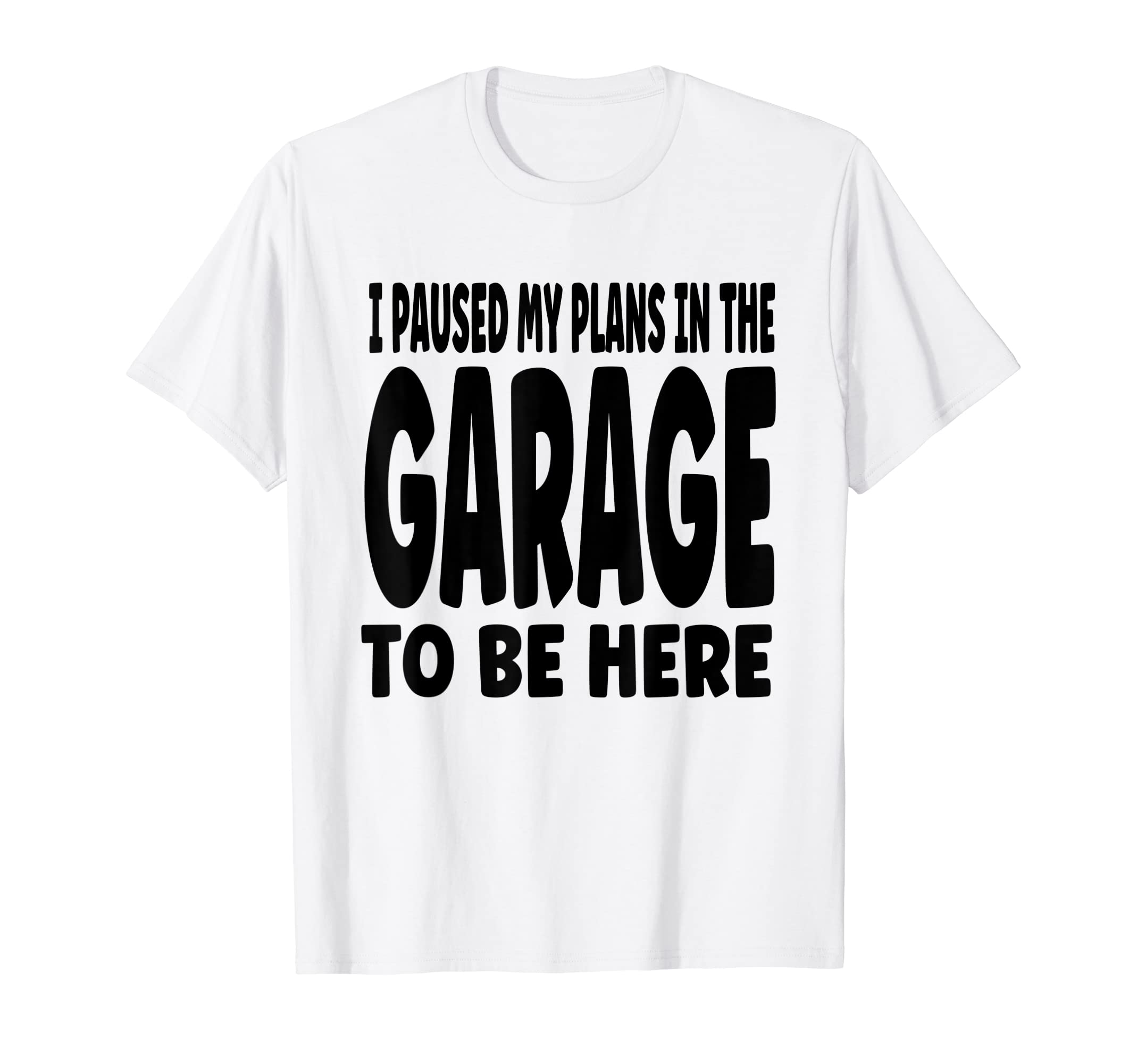 Funny I Paused My Plans Garage To Be T-Shirt - Streetwear Style for Adults - T-Shirt, Sweatshirt, Hoodie