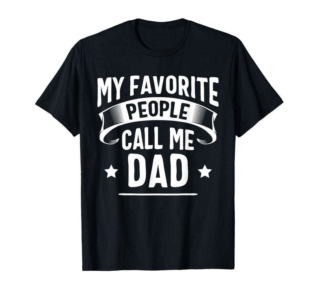 My Favorite People Call Me Dad Fathers T-Shirt - Fun Novelty Design Unisex - T-Shirt, Sweatshirt, Hoodie