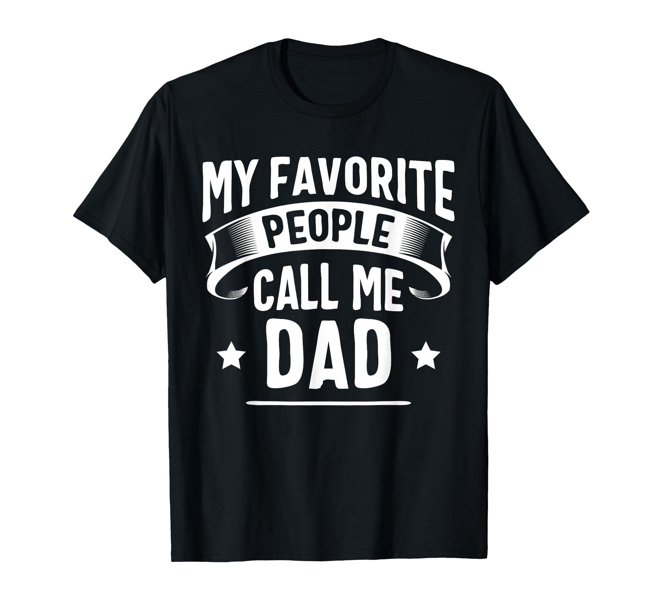 My Favorite People Call Me Dad Fathers T-Shirt - Fun Novelty Design Unisex - T-Shirt, Sweatshirt, Hoodie
