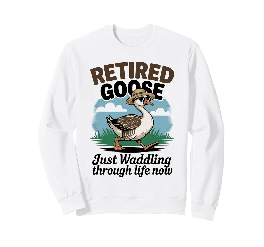 Funny Retired Goose Sarcastic Sweatshirt - Streetwear Style for Adults - T-Shirt, Sweatshirt, Hoodie
