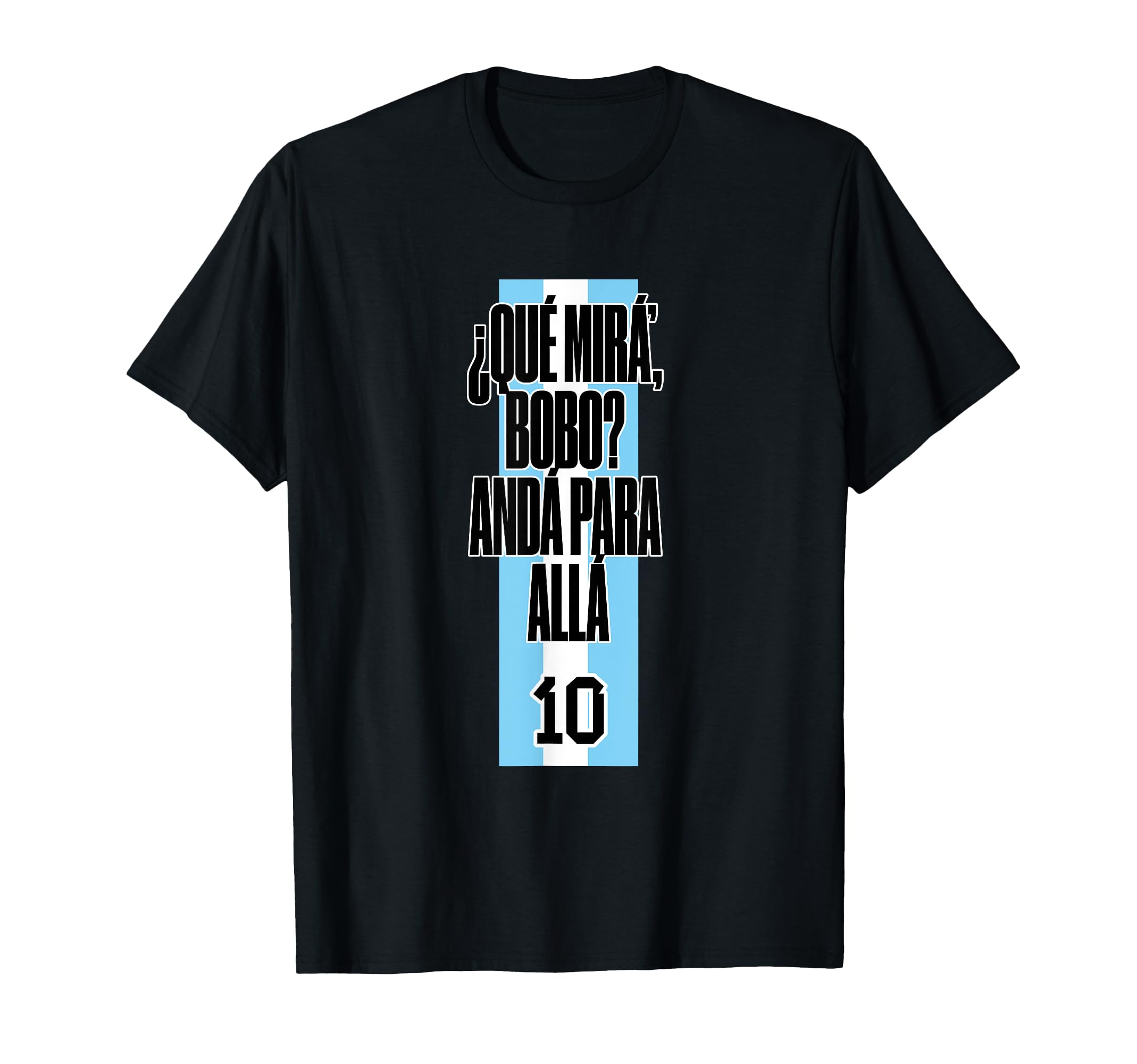 Que Mira Bobo Argentina 10 T-Shirt - Novelty Apparel Men Women - T-Shirt, Sweatshirt, Hoodie