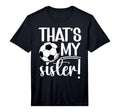Thats My Sister Soccer Sister T-Shirt - Casual Everyday Wear for Adults - T-Shirt, Sweatshirt, Hoodie