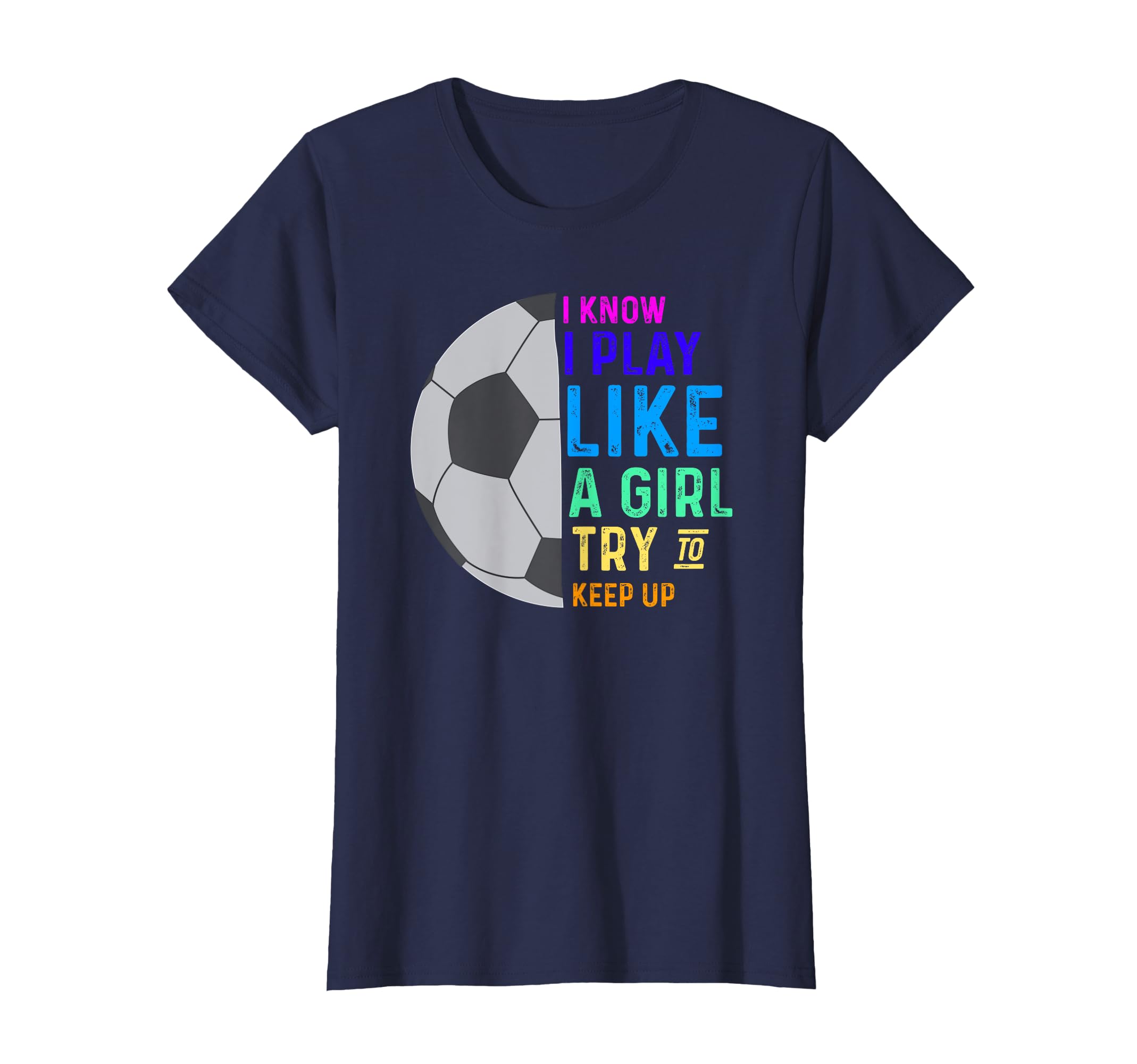 I Know I Play Like Try To Keep Up Soccer T-Shirt - Trendy Graphic Men Women - T-Shirt, Sweatshirt, Hoodie