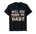 Will You Marry My Dad Heartfelt T-Shirt - Fun Novelty Design Men Women - T-Shirt, Sweatshirt, Hoodie