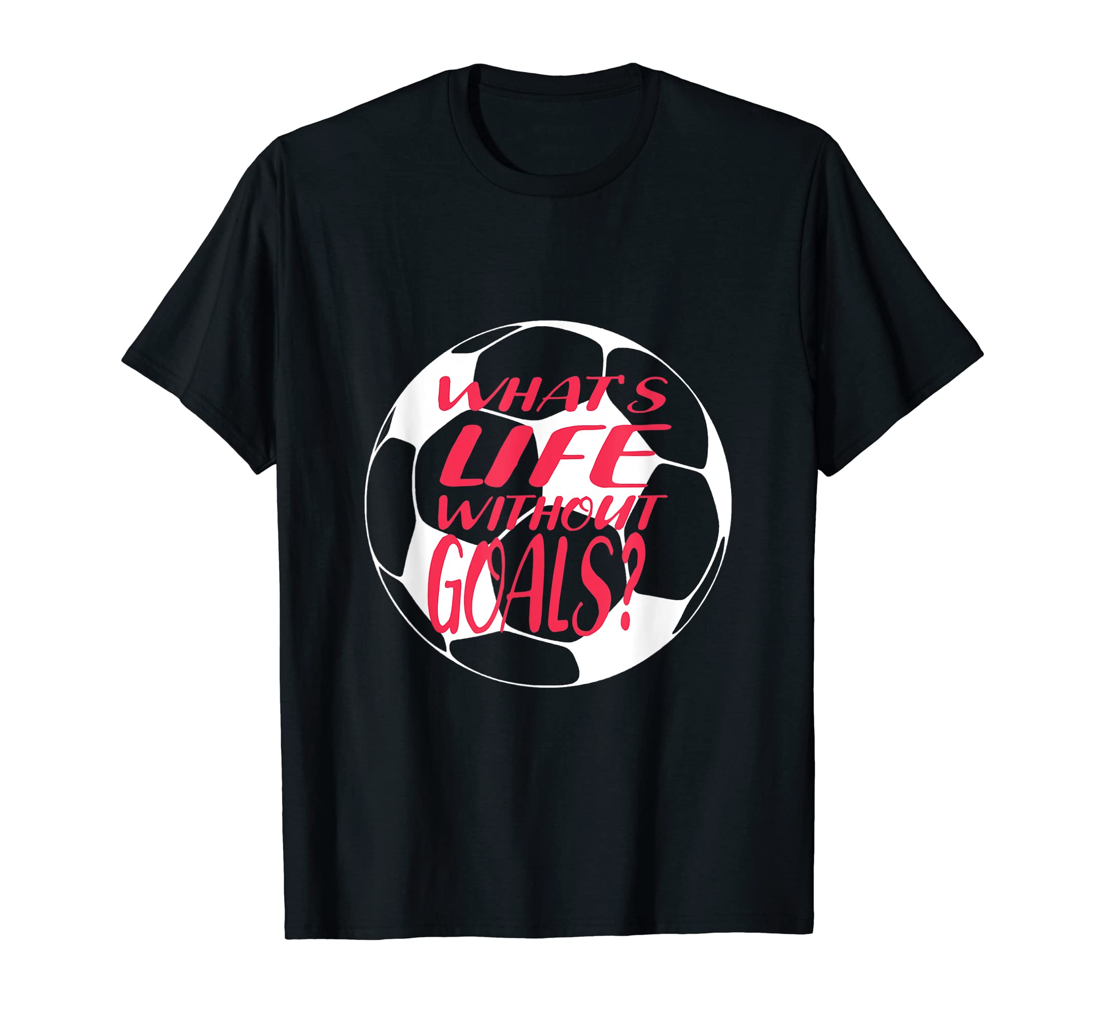 Whats Life Without Goals Soccer Mom T-Shirt - Unique Graphic Men Women - T-Shirt, Sweatshirt, Hoodie