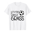 Lets Kick Some Grass Funny Soccer Gift T-Shirt - Trendy Graphic Men Women - T-Shirt, Sweatshirt, Hoodie