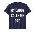 My Caddy Calls Me Dad Golf T-Shirt - Unique Graphic Men Women - T-Shirt, Sweatshirt, Hoodie