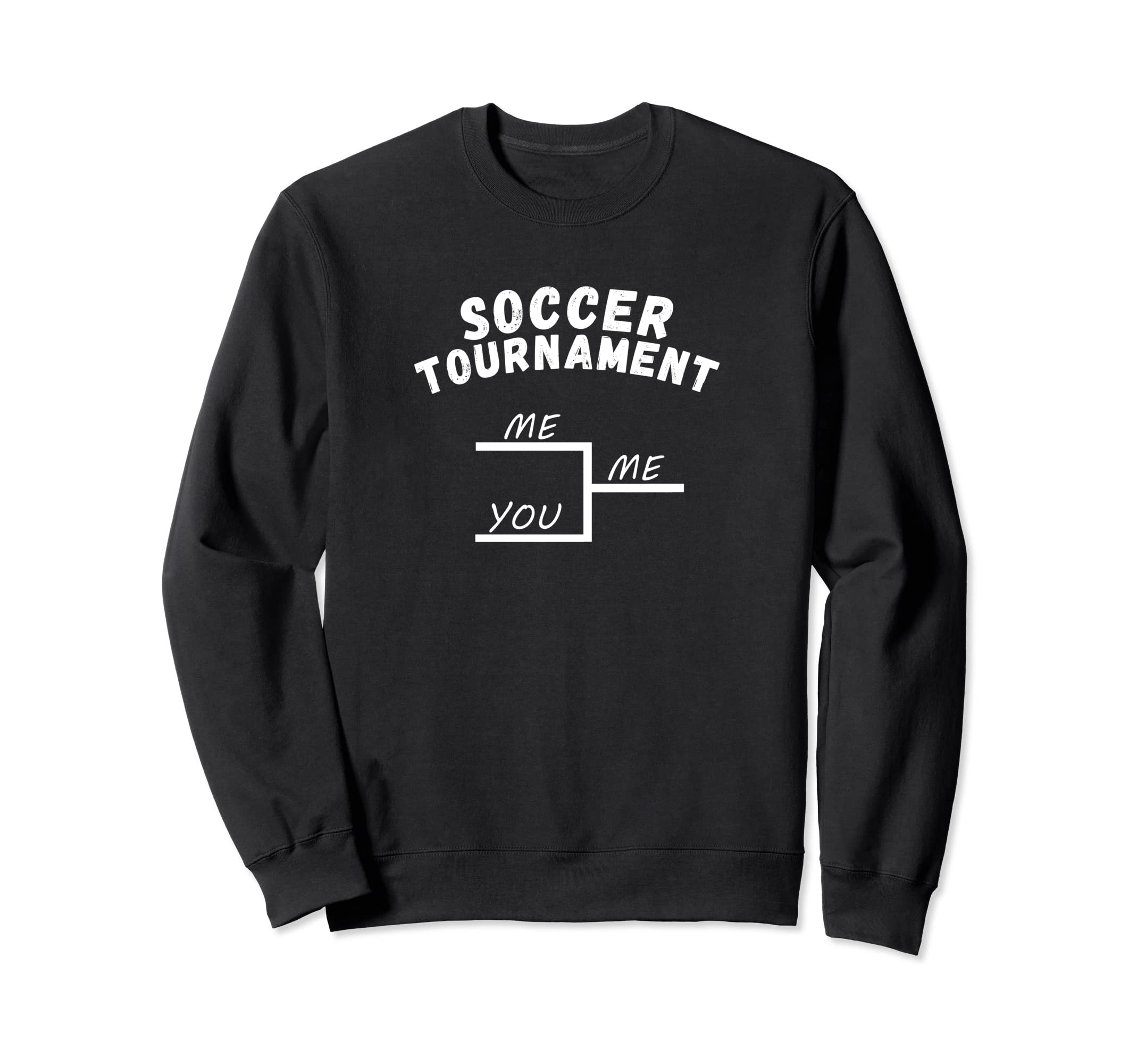 Funny League Soccer Tournament Me You Sweatshirt - Unique Graphic Unisex - T-Shirt, Sweatshirt, Hoodie