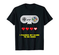 I Paused Gift Video Game Tees Old T-Shirt - Fun Novelty Design Men Women - T-Shirt, Sweatshirt, Hoodie