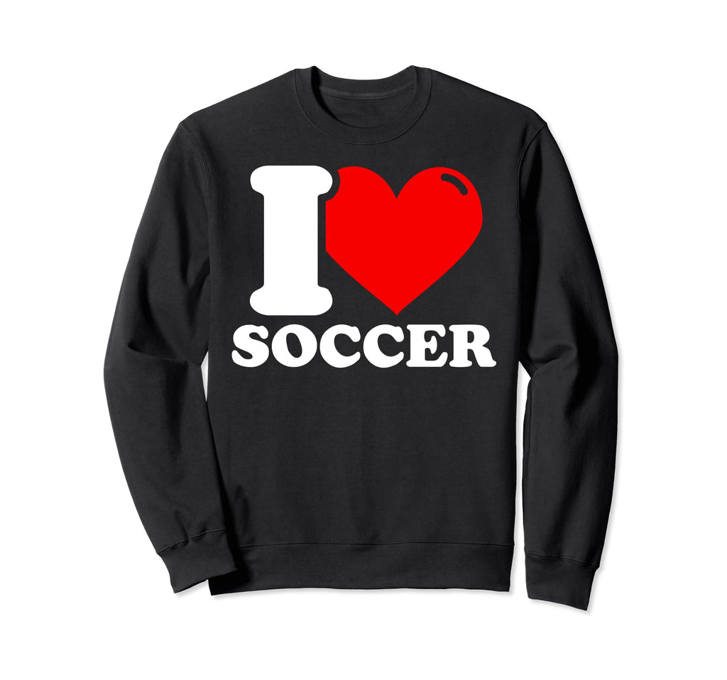 I Love Soccer Sweatshirt - Streetwear Style Unisex - T-Shirt, Sweatshirt, Hoodie