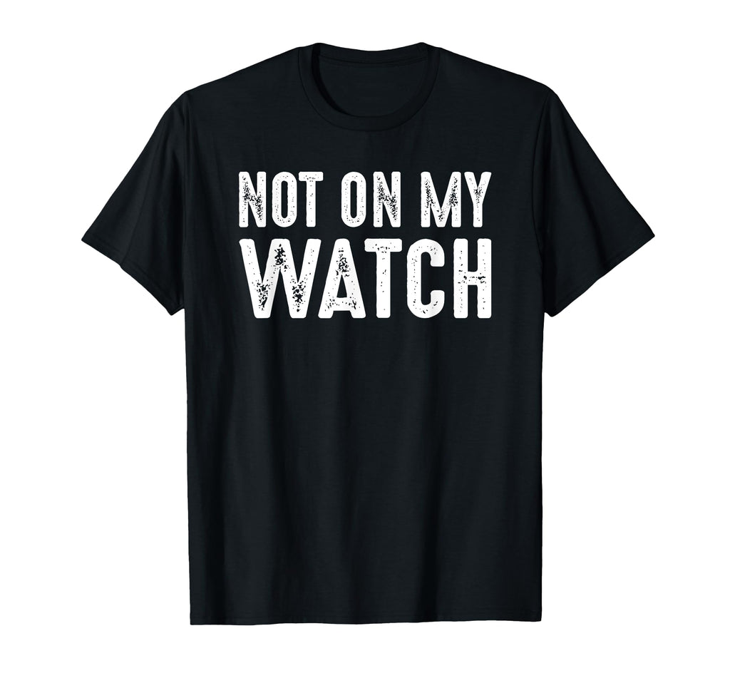Not My Watch Guard Vigilant Watchful T-Shirt - Trendy Graphic Men Women - T-Shirt, Sweatshirt, Hoodie