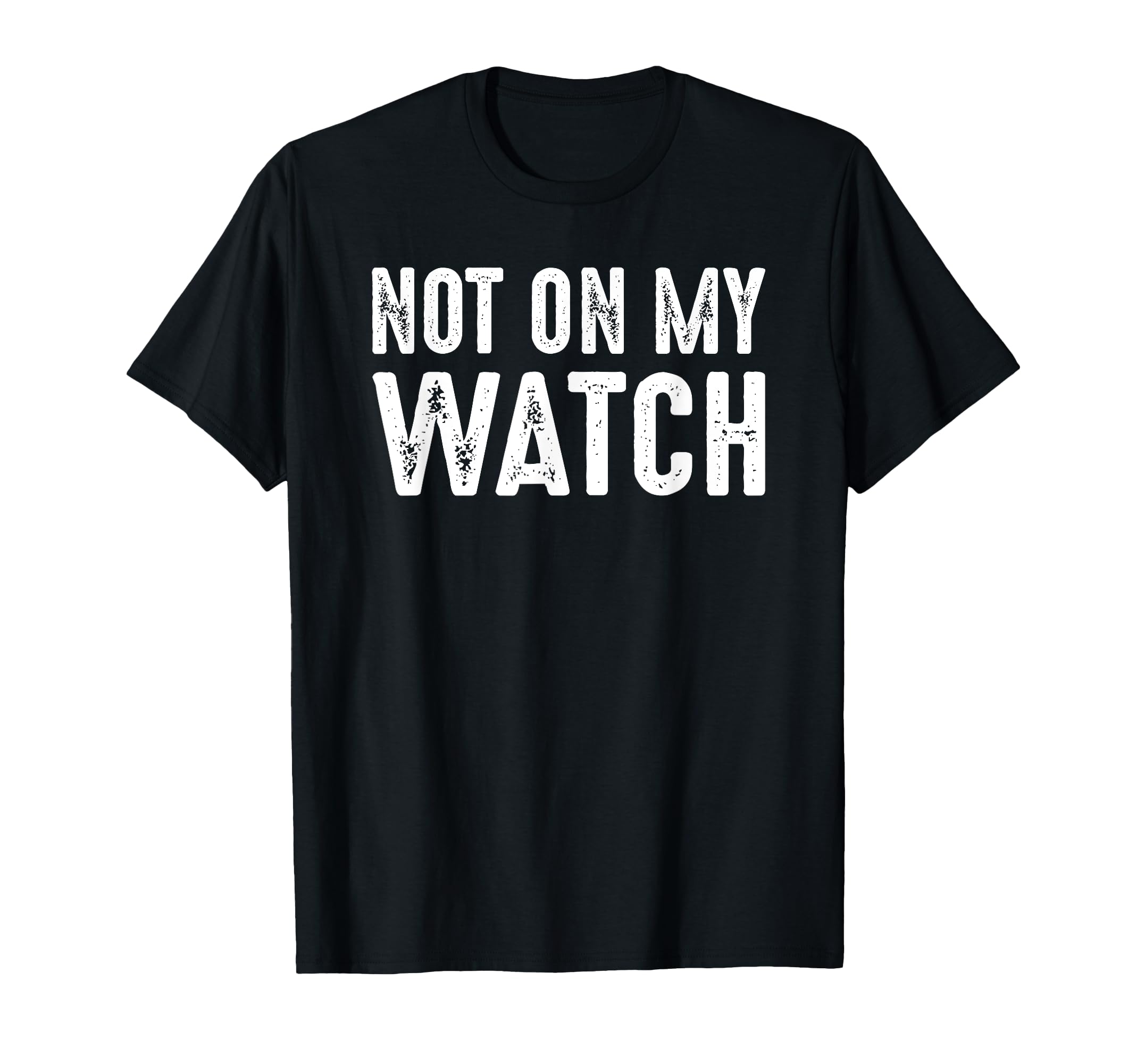 Not My Watch Guard Vigilant Watchful T-Shirt - Trendy Graphic Men Women - T-Shirt, Sweatshirt, Hoodie