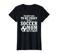 Mama Funny You Dont Have To Be Crazy To T-Shirt - Unique Graphic Men Women - T-Shirt, Sweatshirt, Hoodie