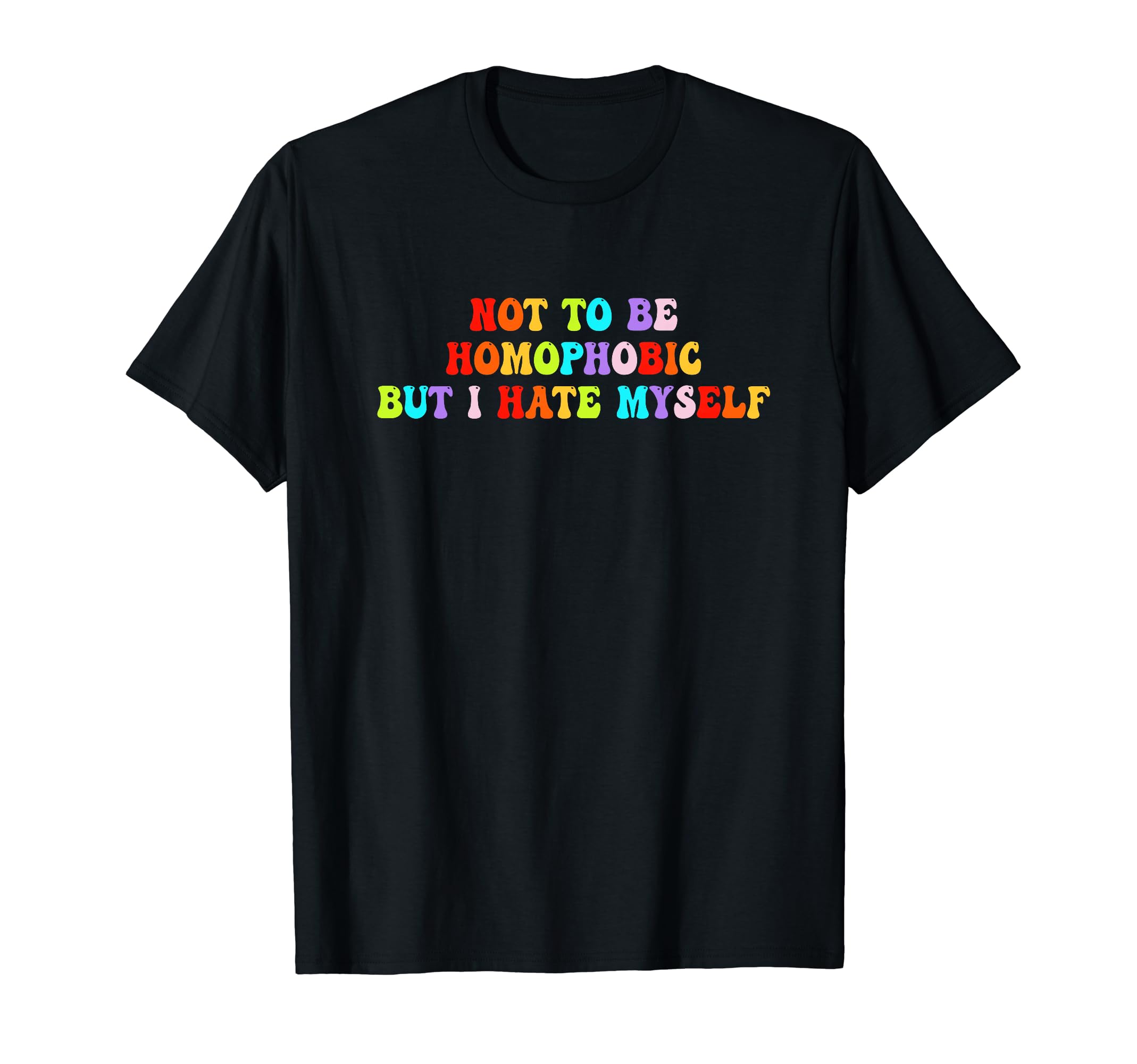 Not To Be Homophobic But I Hate Myself T-Shirt - Aesthetic Graphic Unisex - T-Shirt, Sweatshirt, Hoodie