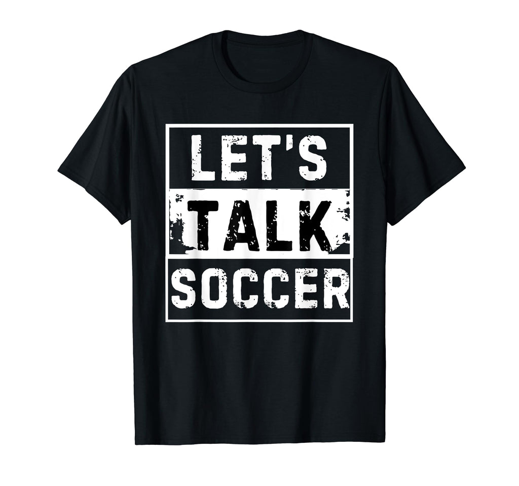 Lets Talk Soccer Lover Soccer T-Shirt - Fun Novelty Design Men Women - T-Shirt, Sweatshirt, Hoodie