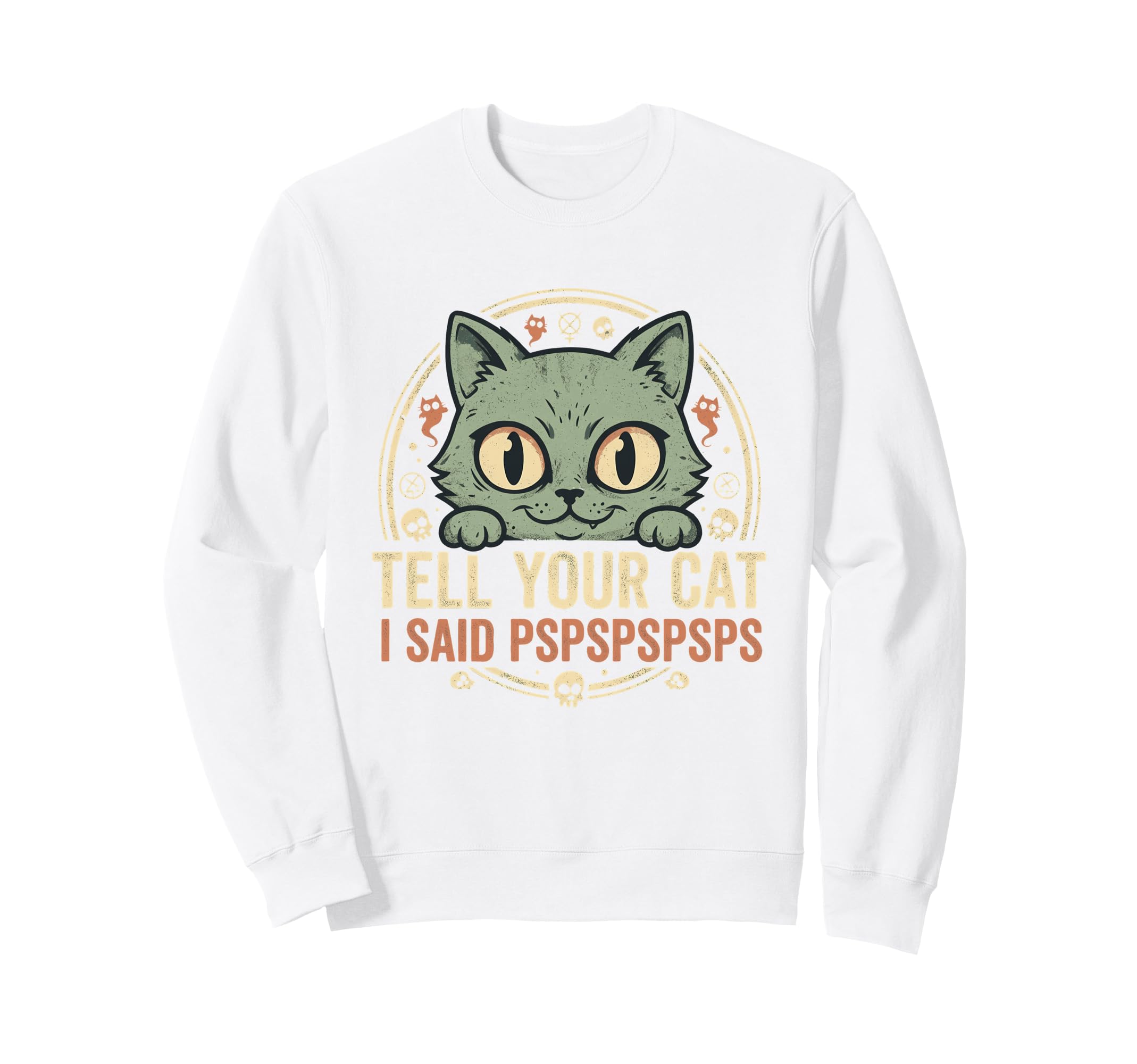 Tell Your Cat I Said Pspspspsps Sweatshirt - Custom Art Print for Adults - T-Shirt, Sweatshirt, Hoodie