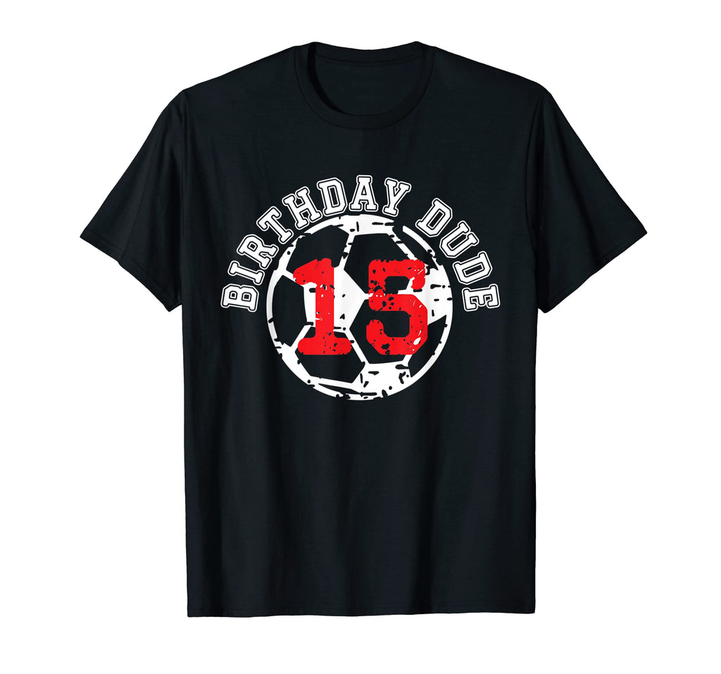 15 Year Old 15Th Birthday Dude Soccer Bday T-Shirt - Novelty Apparel Unisex - T-Shirt, Sweatshirt, Hoodie