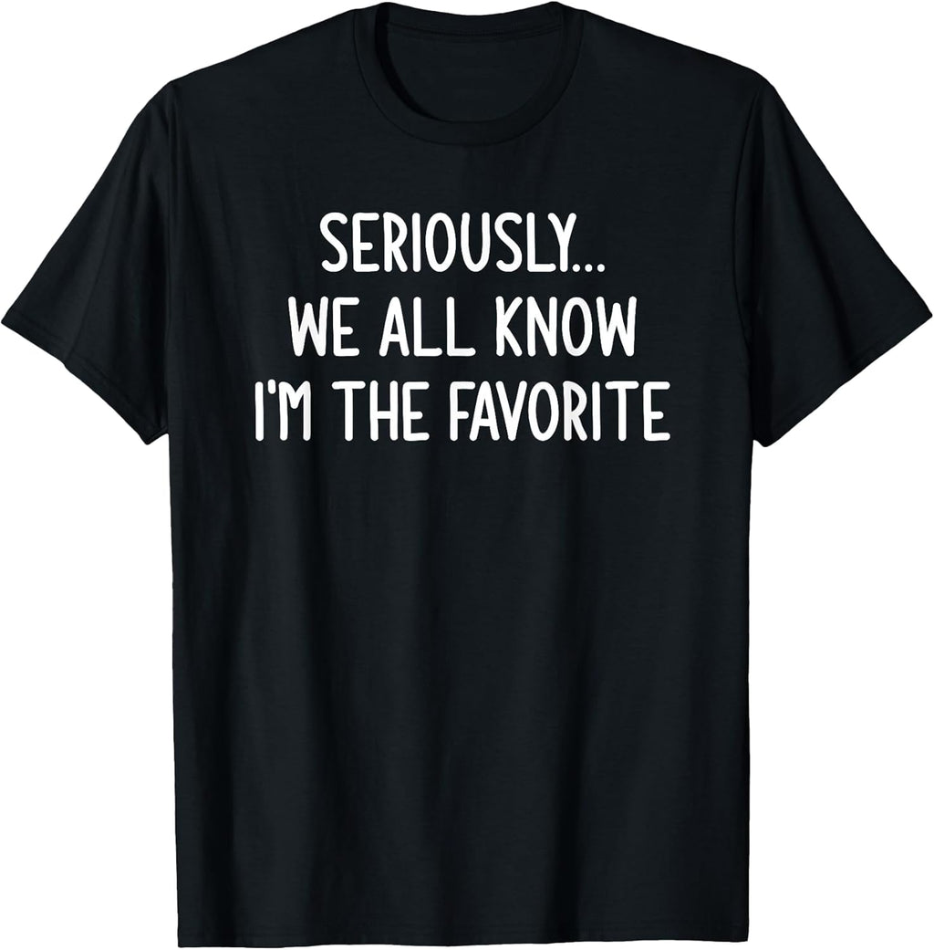 Seriously, We All Know I'm The Favorite, Funny, Jokes - Adult & Kids T-Shirts, Sweatshirts & Hoodies apparel design preview 1