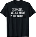 Seriously, We All Know I'm The Favorite, Funny, Jokes - Adult & Kids T-Shirts, Sweatshirts & Hoodies apparel design preview 1