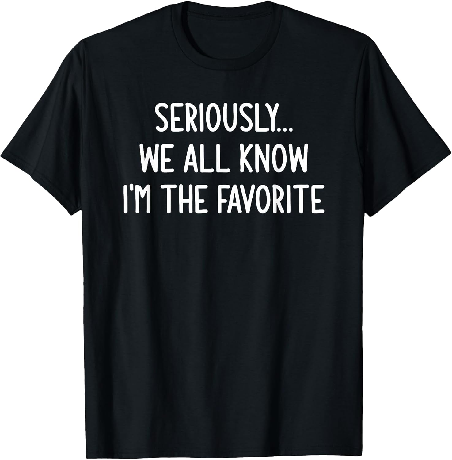 Seriously, We All Know I'm The Favorite, Funny, Jokes - Adult & Kids T-Shirts, Sweatshirts & Hoodies apparel design preview 1