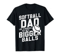 Bigger Ball Softball Dad Funny Game Daddy T-Shirt - Trendy Graphic Unisex - T-Shirt, Sweatshirt, Hoodie