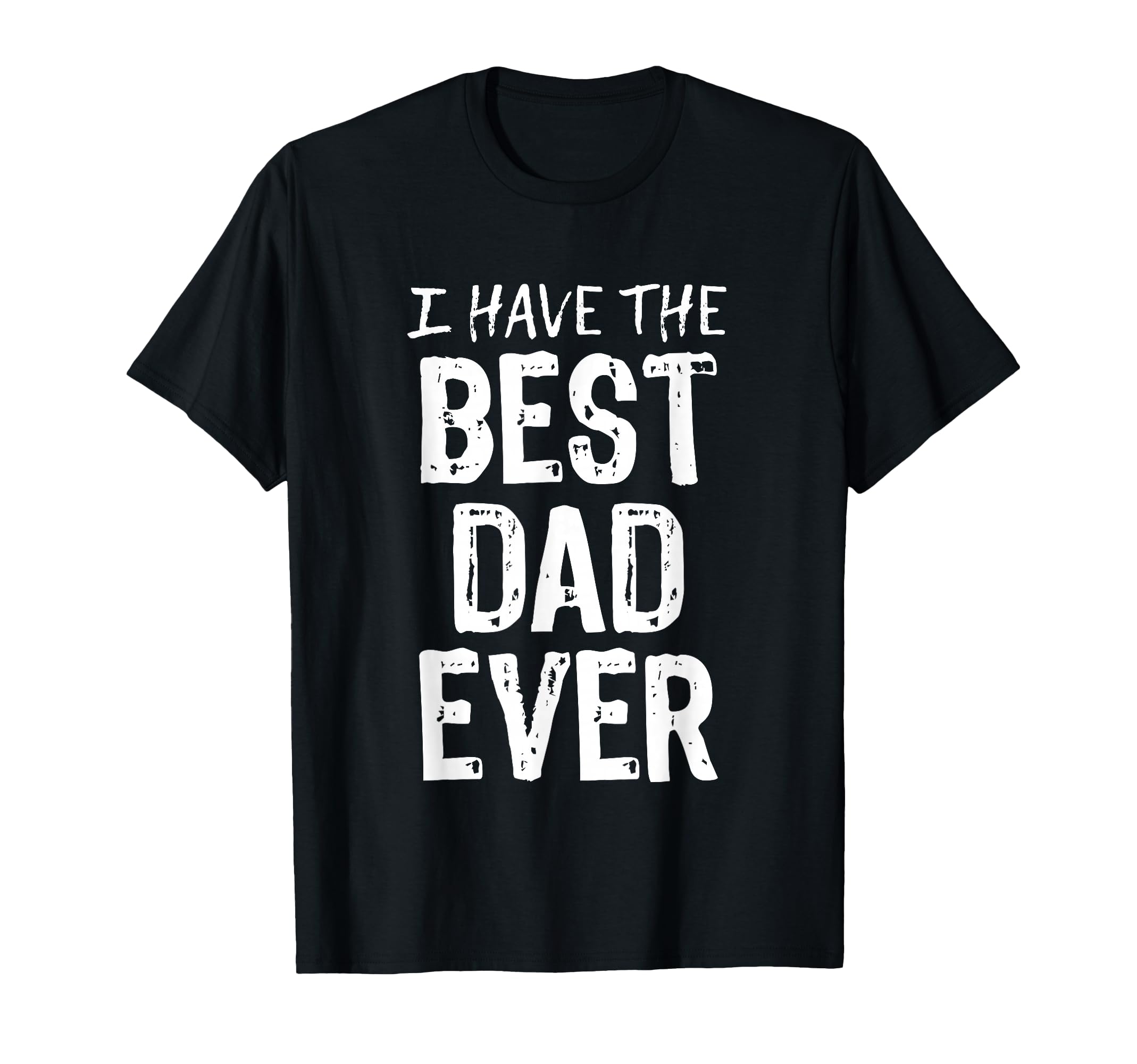 I Have Best Dad Ever Fathers Day T-Shirt - Trendy Graphic Unisex - T-Shirt, Sweatshirt, Hoodie