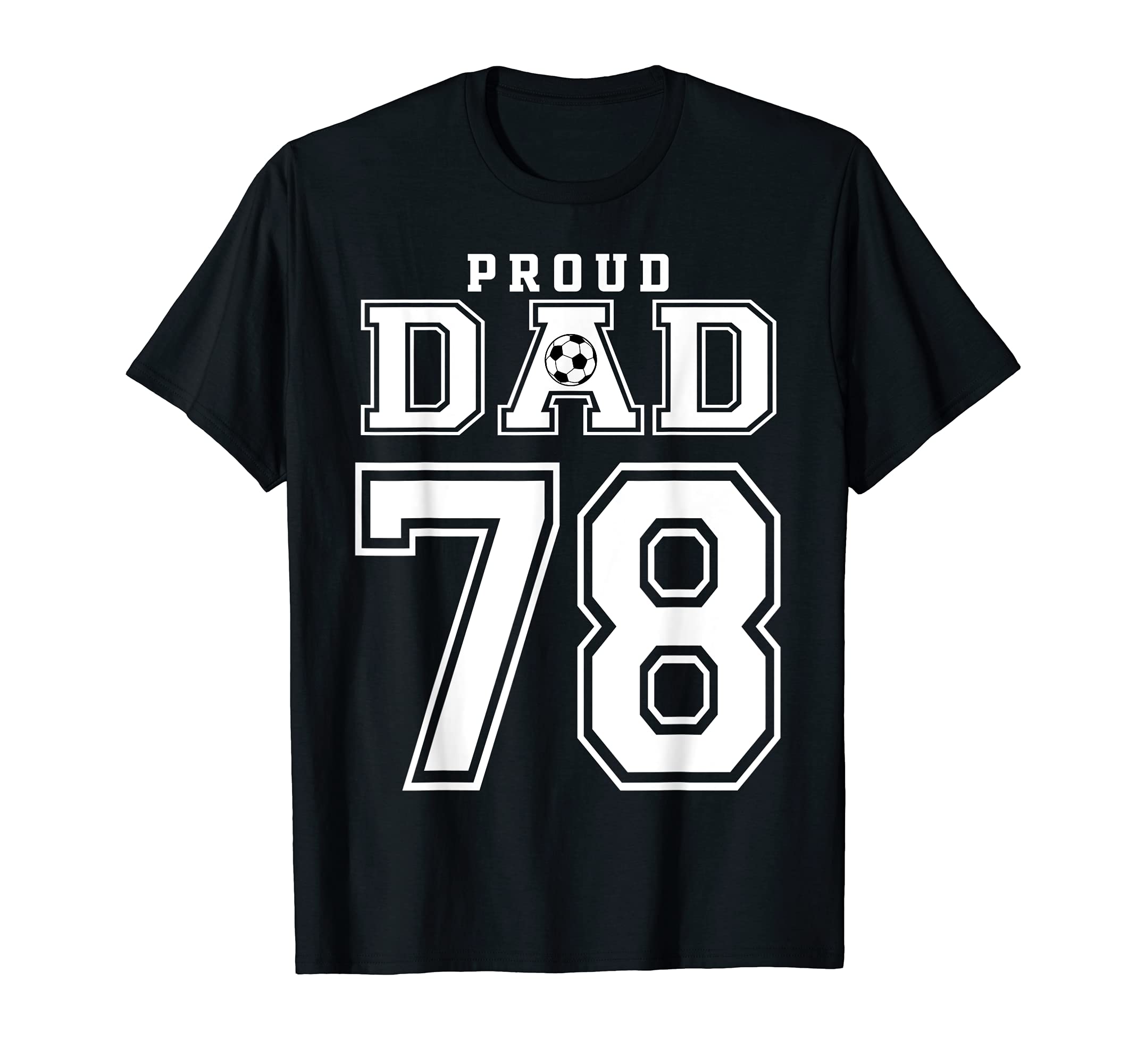 Number 78 Custom Proud Soccer Futbol Dad T-Shirt - Trendy Graphic Unisex - T-Shirt, Sweatshirt, Hoodie