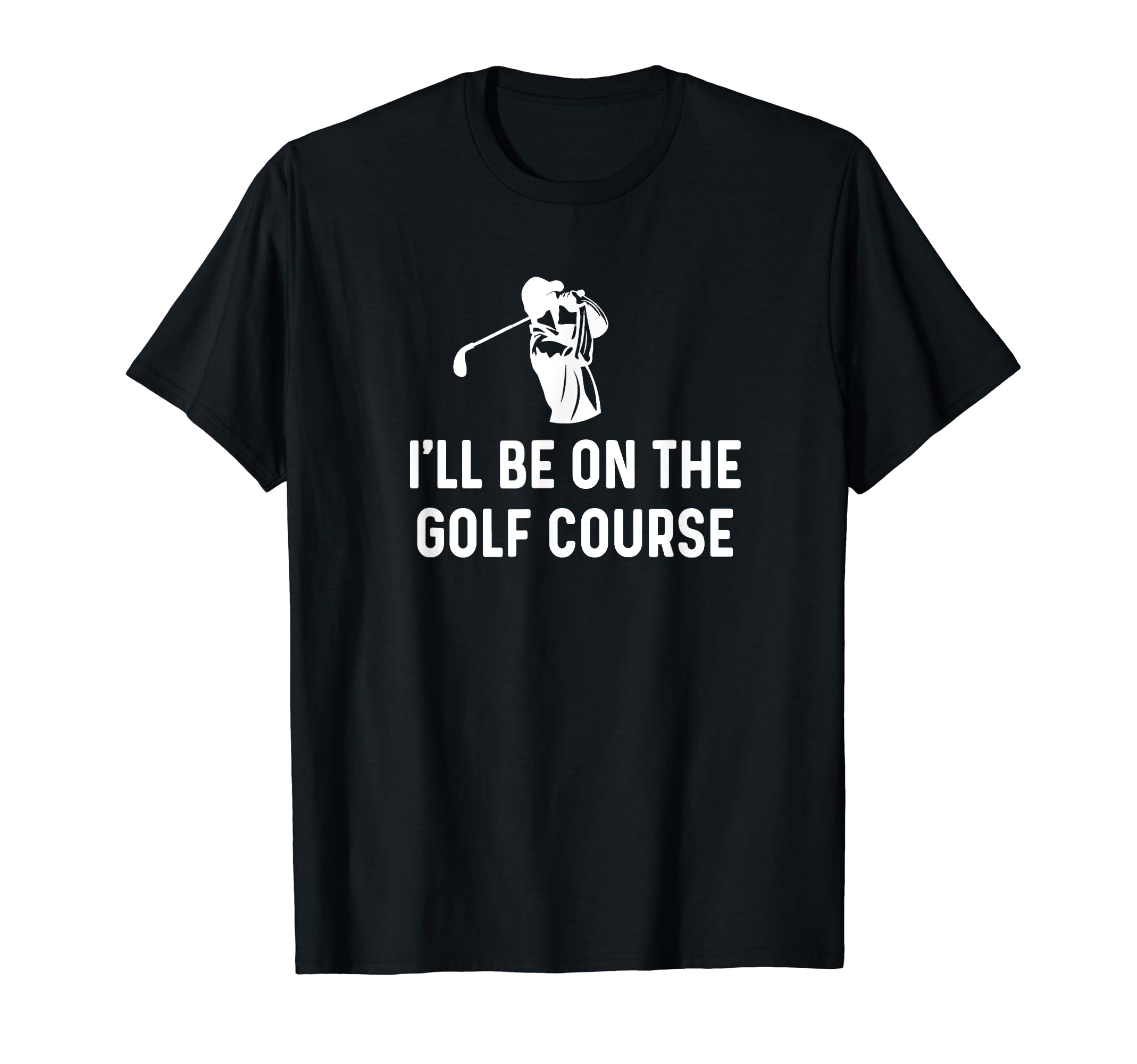 Ill Be Golf Course Funny Golf Dad T-Shirt - Trendy Graphic Men Women - T-Shirt, Sweatshirt, Hoodie
