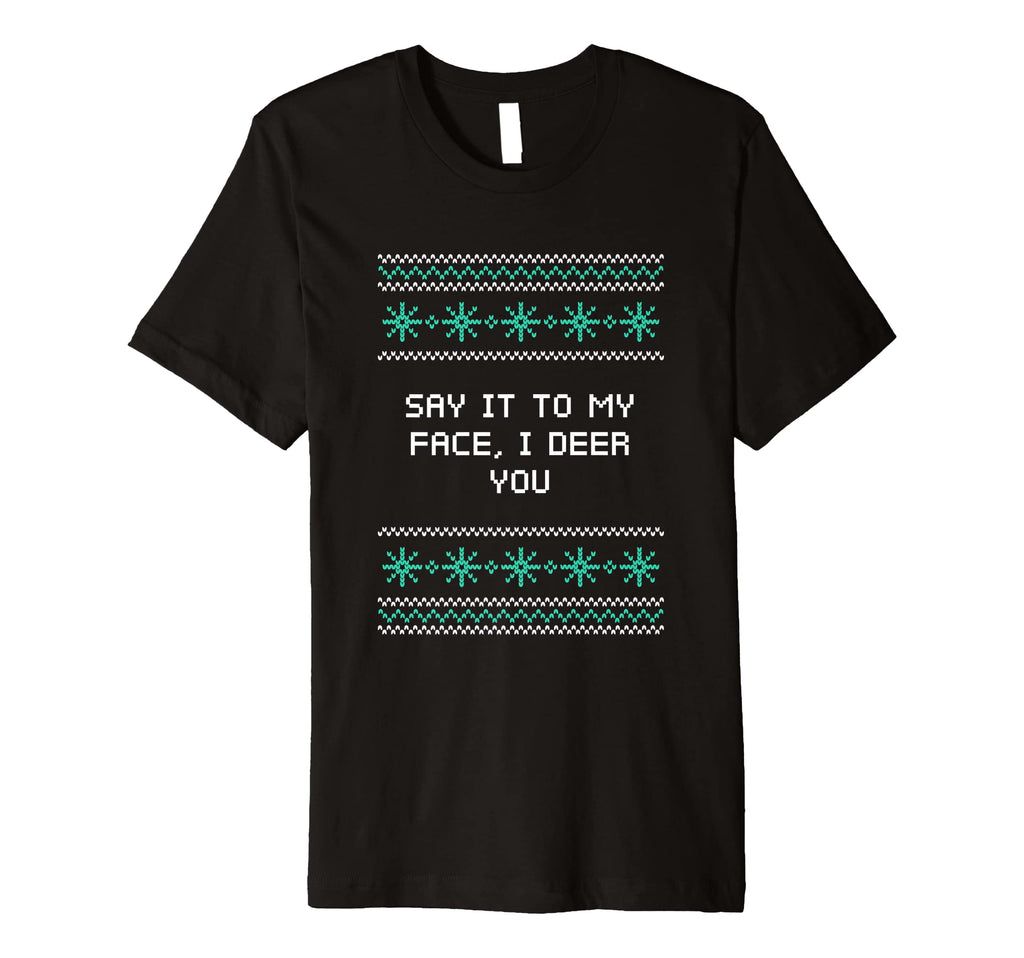 Say It To My Face I Deer You Dad Jokes T-Shirt - Graphic Print Unisex - T-Shirt, Sweatshirt, Hoodie