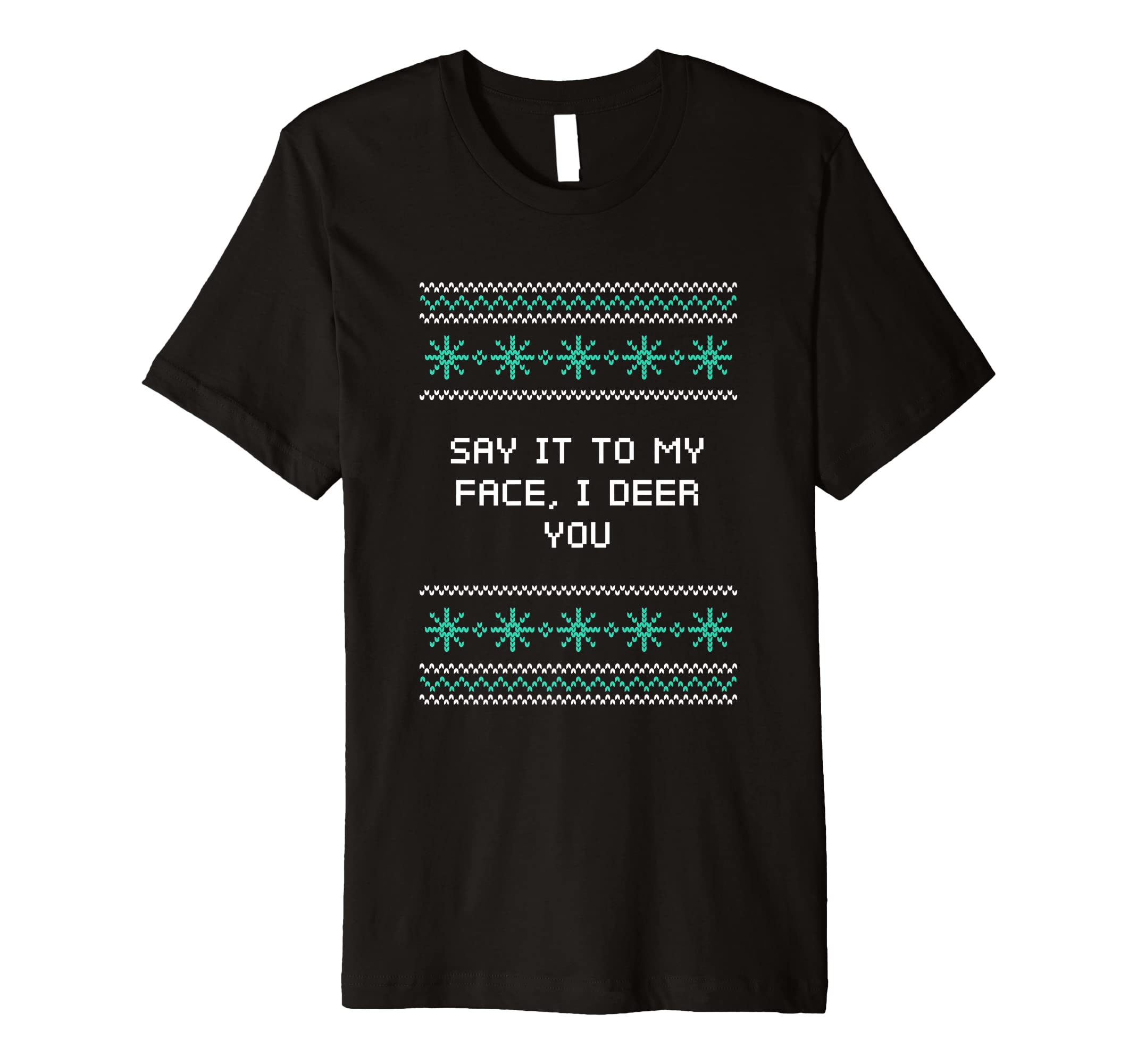 Say It To My Face I Deer You Dad Jokes T-Shirt - Graphic Print Unisex - T-Shirt, Sweatshirt, Hoodie