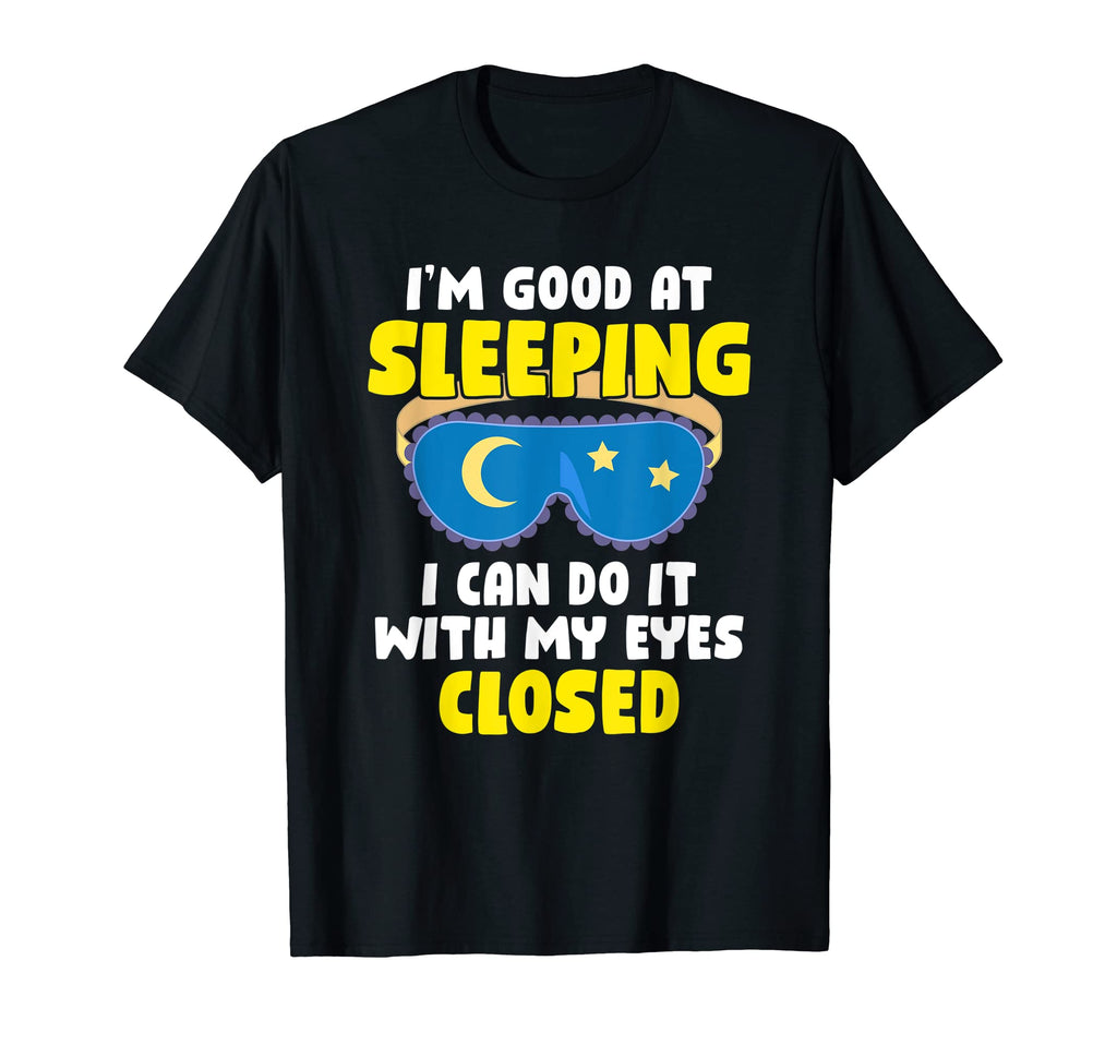 Im Good Sleeping I Can Do It My Eyes T-Shirt - Minimalist Print for Adults - T-Shirt, Sweatshirt, Hoodie