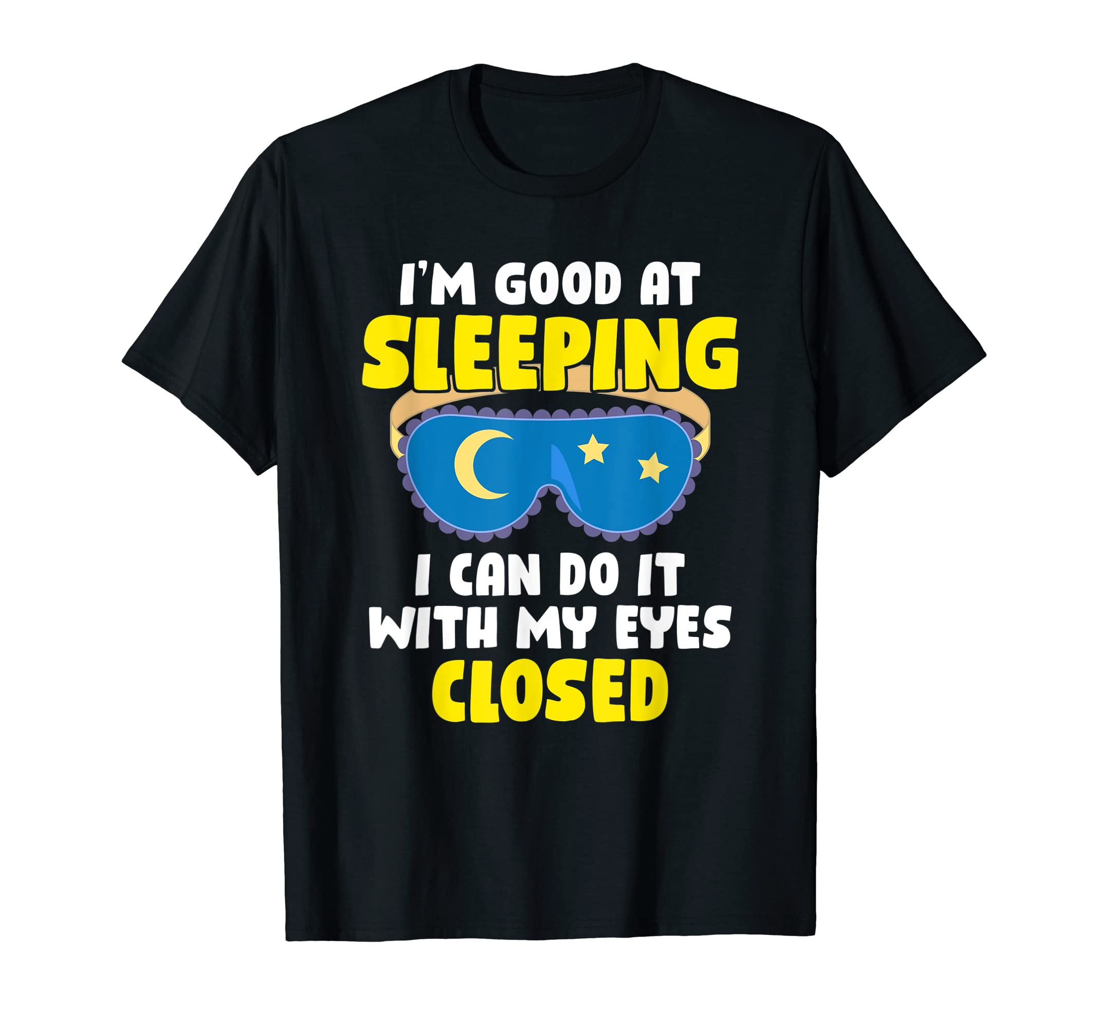 Im Good Sleeping I Can Do It My Eyes T-Shirt - Minimalist Print for Adults - T-Shirt, Sweatshirt, Hoodie