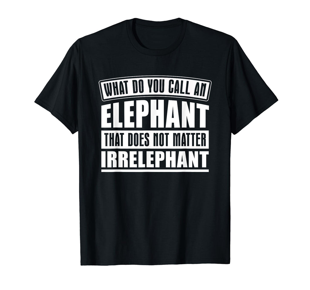 Elephant That Does Not Matter T-Shirt - Novelty Apparel Men Women - T-Shirt, Sweatshirt, Hoodie