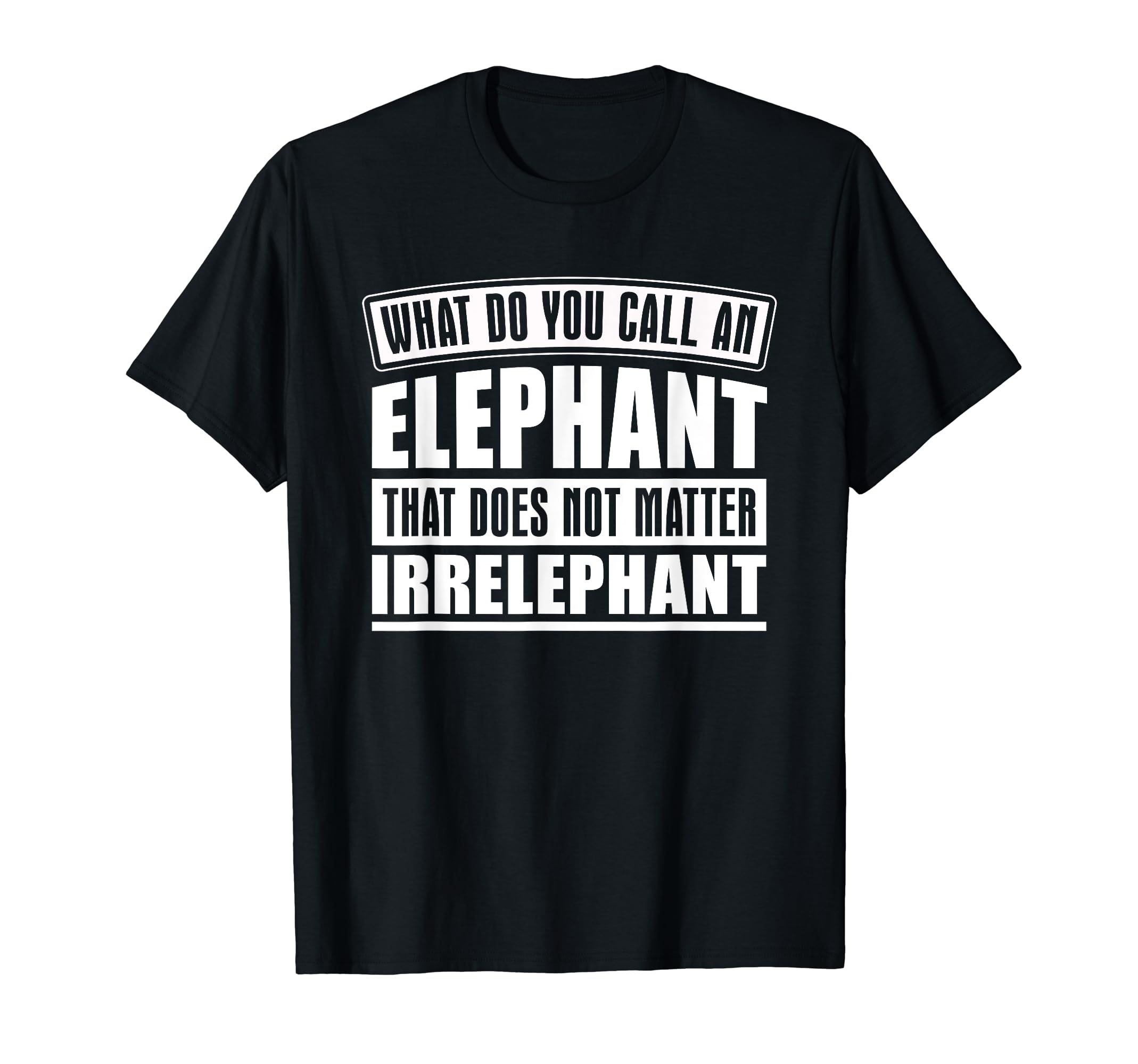 Elephant That Does Not Matter T-Shirt - Novelty Apparel Men Women - T-Shirt, Sweatshirt, Hoodie
