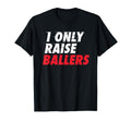 I Only Raise Ballers Basketball Fan T-Shirt - Minimalist Print Men Women - T-Shirt, Sweatshirt, Hoodie