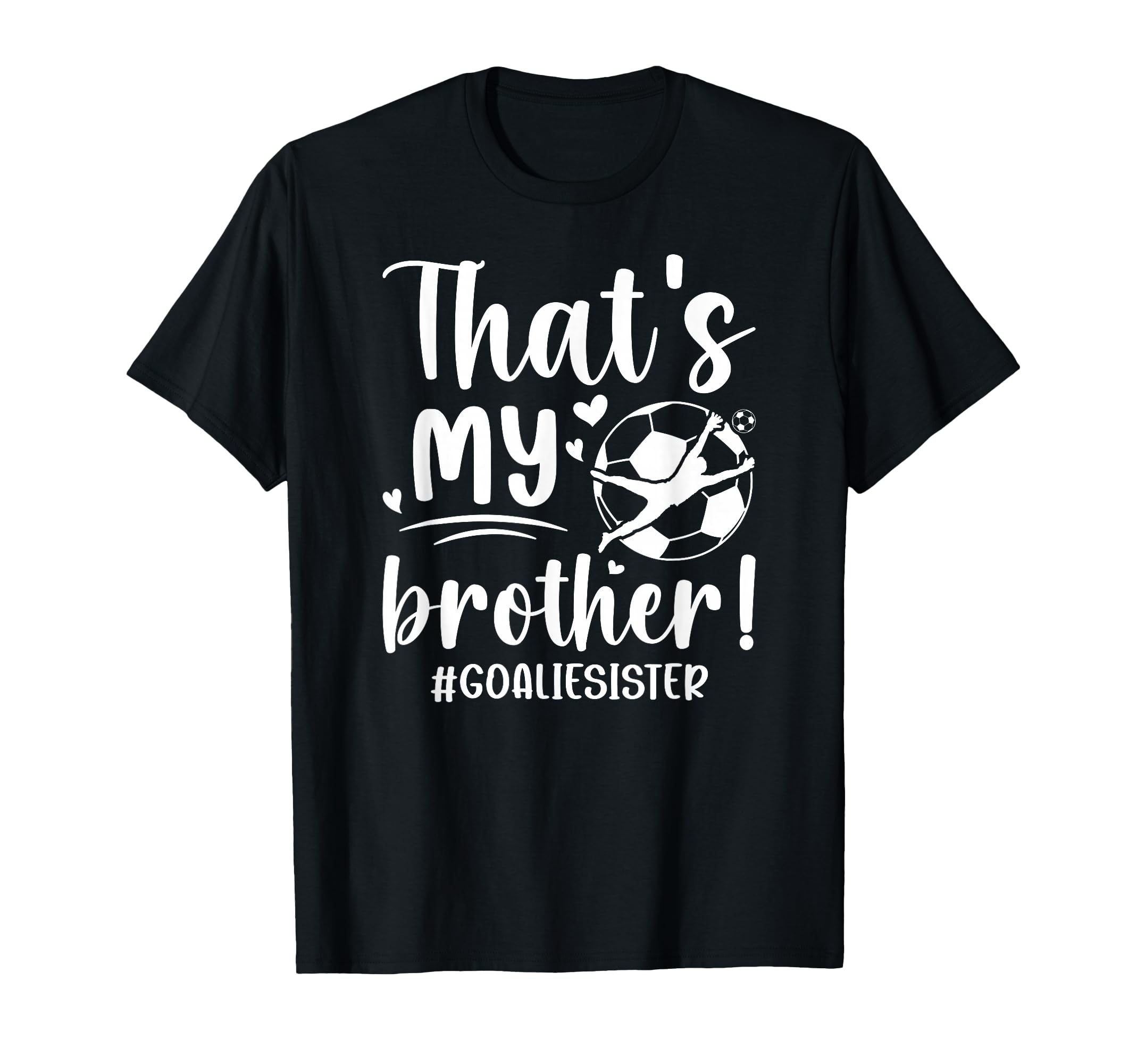 My Brother Soccer Goalie Sister Soccer T-Shirt - Trendy Graphic Men Women - T-Shirt, Sweatshirt, Hoodie