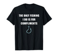 Only Fishing I Do Is Compliments Sarcastic T-Shirt - Graphic Print Unisex - T-Shirt, Sweatshirt, Hoodie