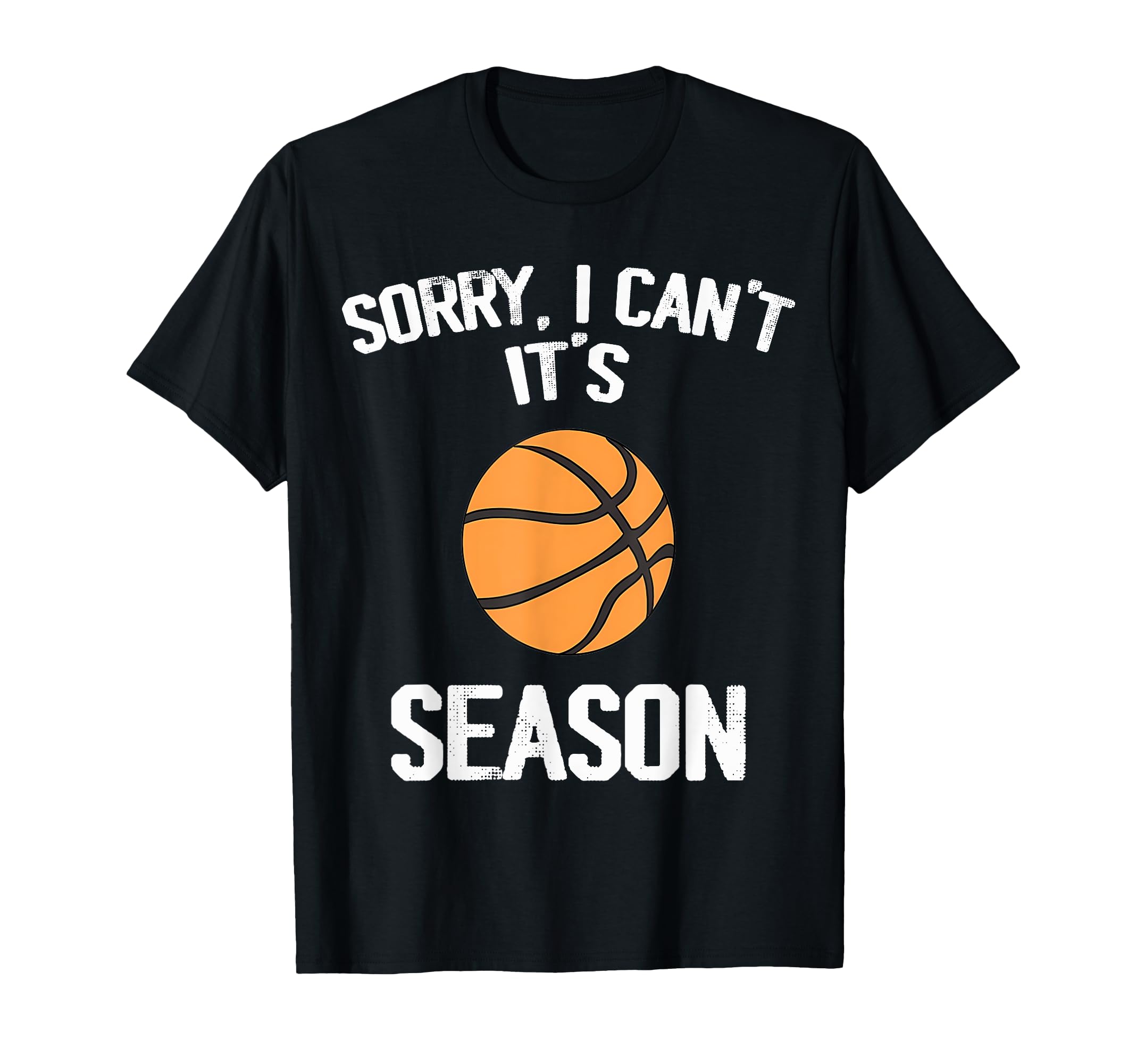 Sorry I Cant It Basketball T-Shirt - Casual Everyday Wear for Adults - T-Shirt, Sweatshirt, Hoodie