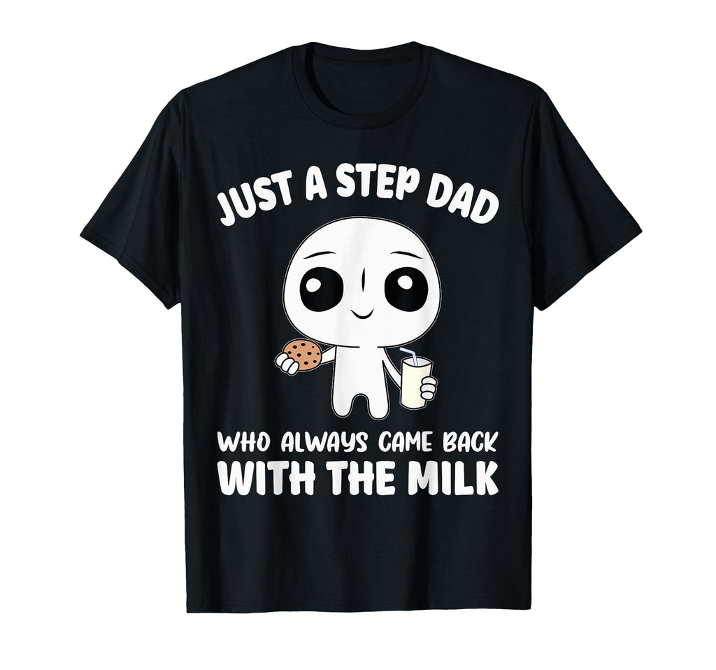 Just Step Dad Who Always Came Back T-Shirt - Novelty Apparel Men Women - T-Shirt, Sweatshirt, Hoodie