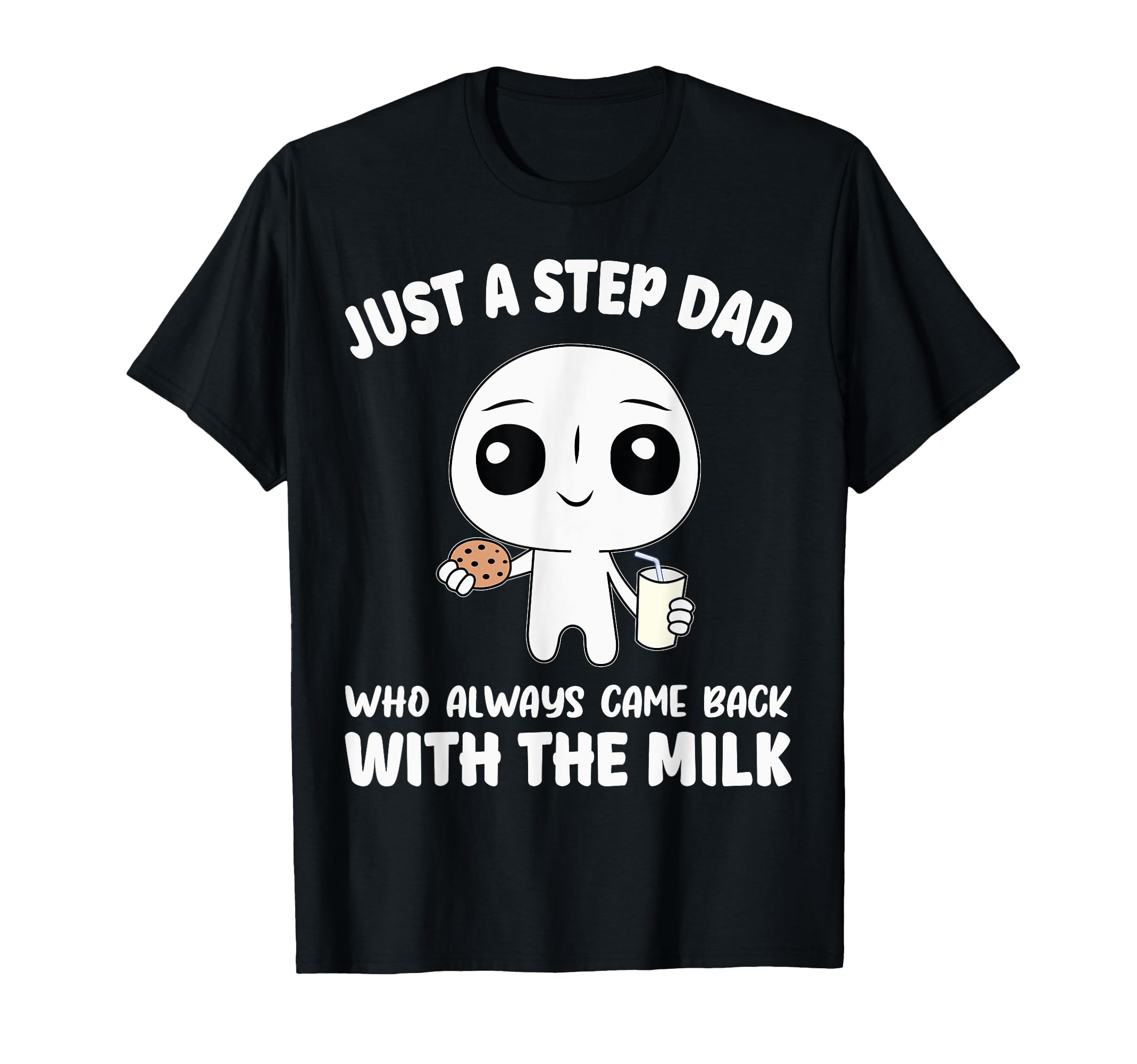 Just Step Dad Who Always Came Back T-Shirt - Novelty Apparel Men Women - T-Shirt, Sweatshirt, Hoodie