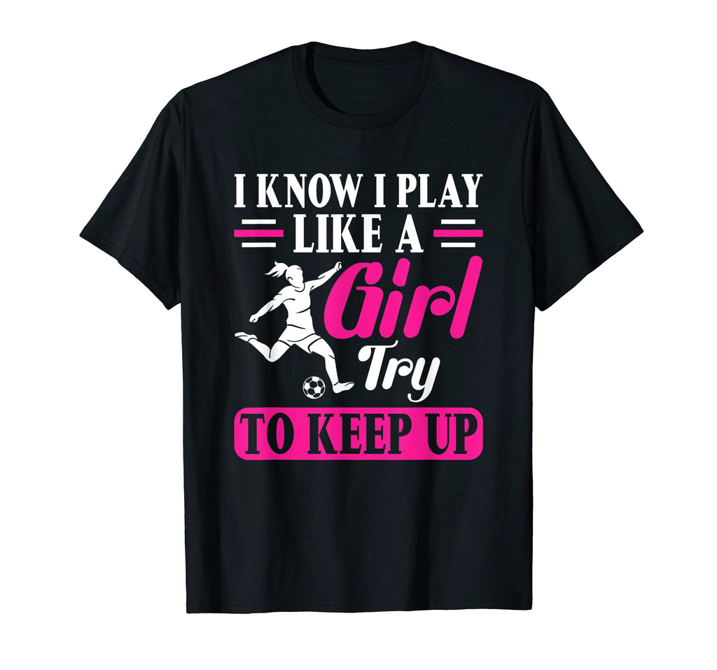 Try To Keep Up I Know I Play Like Soccer T-Shirt - Trendy Graphic Men Women - T-Shirt, Sweatshirt, Hoodie