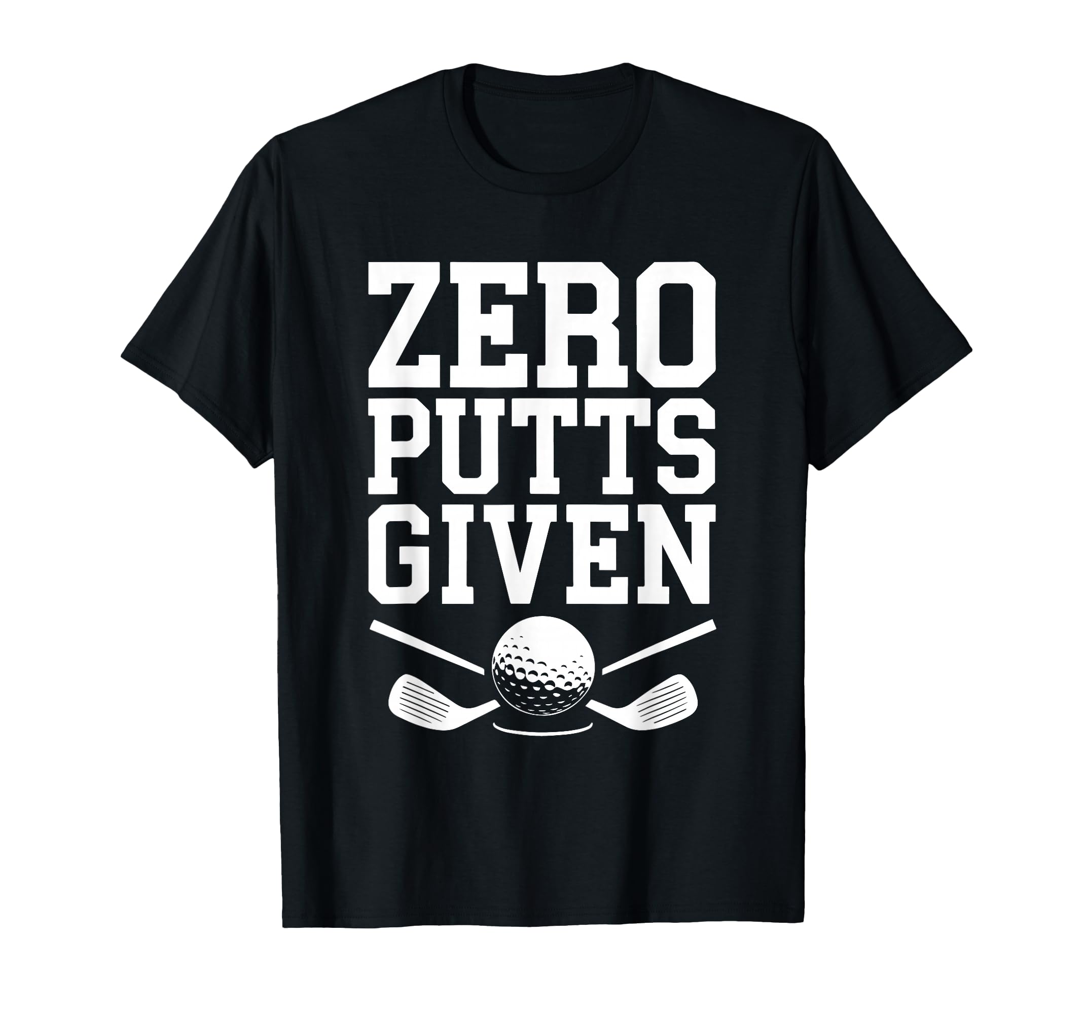 Zero Putts Given Funny Golf Golfing T-Shirt - Unique Graphic for Adults - T-Shirt, Sweatshirt, Hoodie