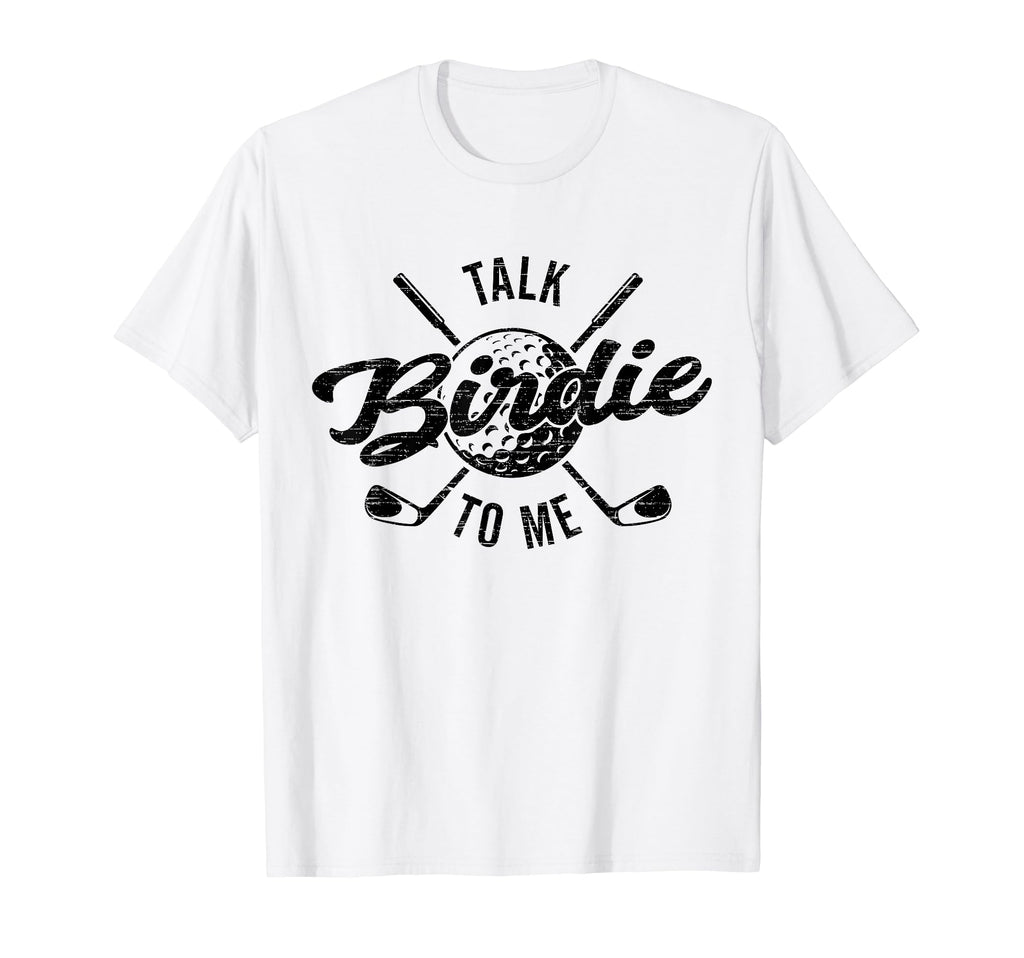Funny Golf Golfing Talk Birdie To Me T-Shirt - Novelty Apparel for Adults - T-Shirt, Sweatshirt, Hoodie