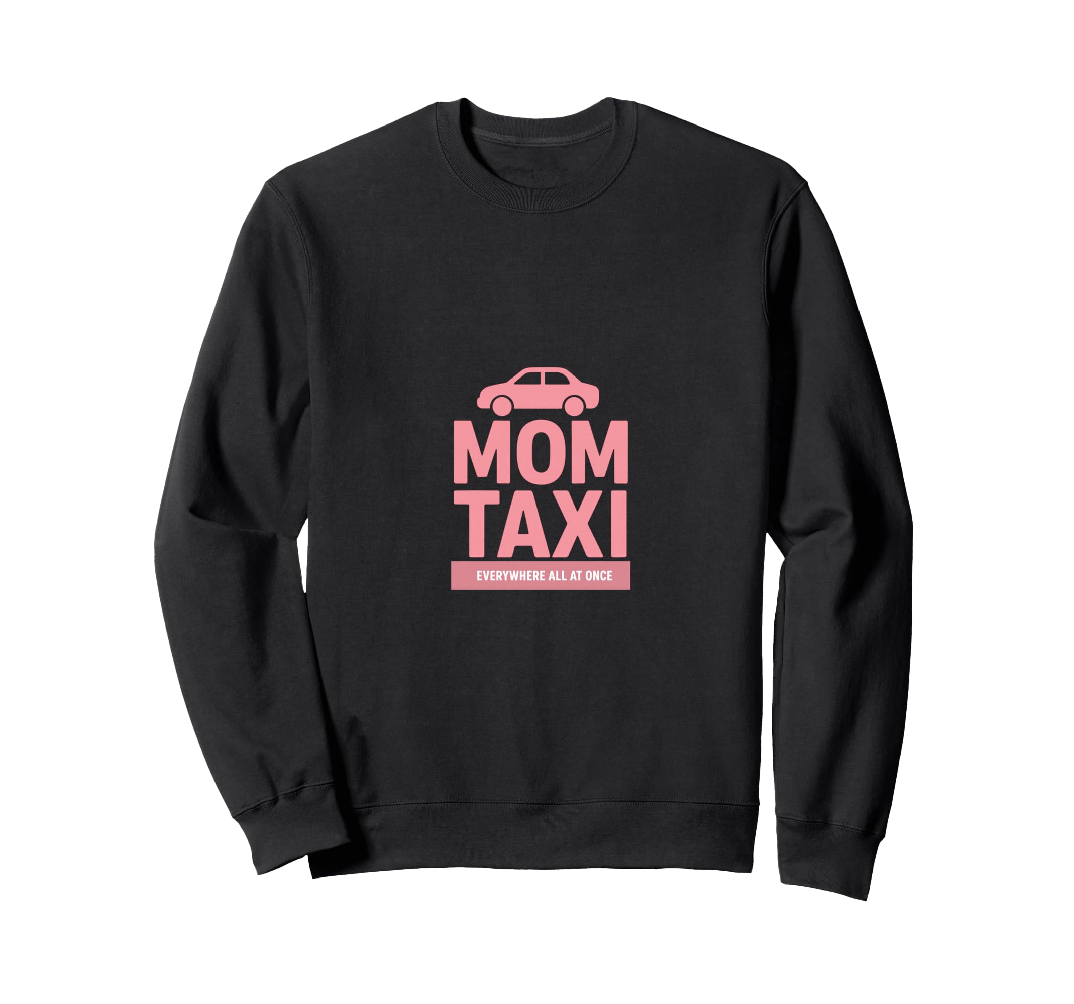 Mom Taxi Everywhere All Once Funny Sweatshirt - Minimalist Print Men Women - T-Shirt, Sweatshirt, Hoodie