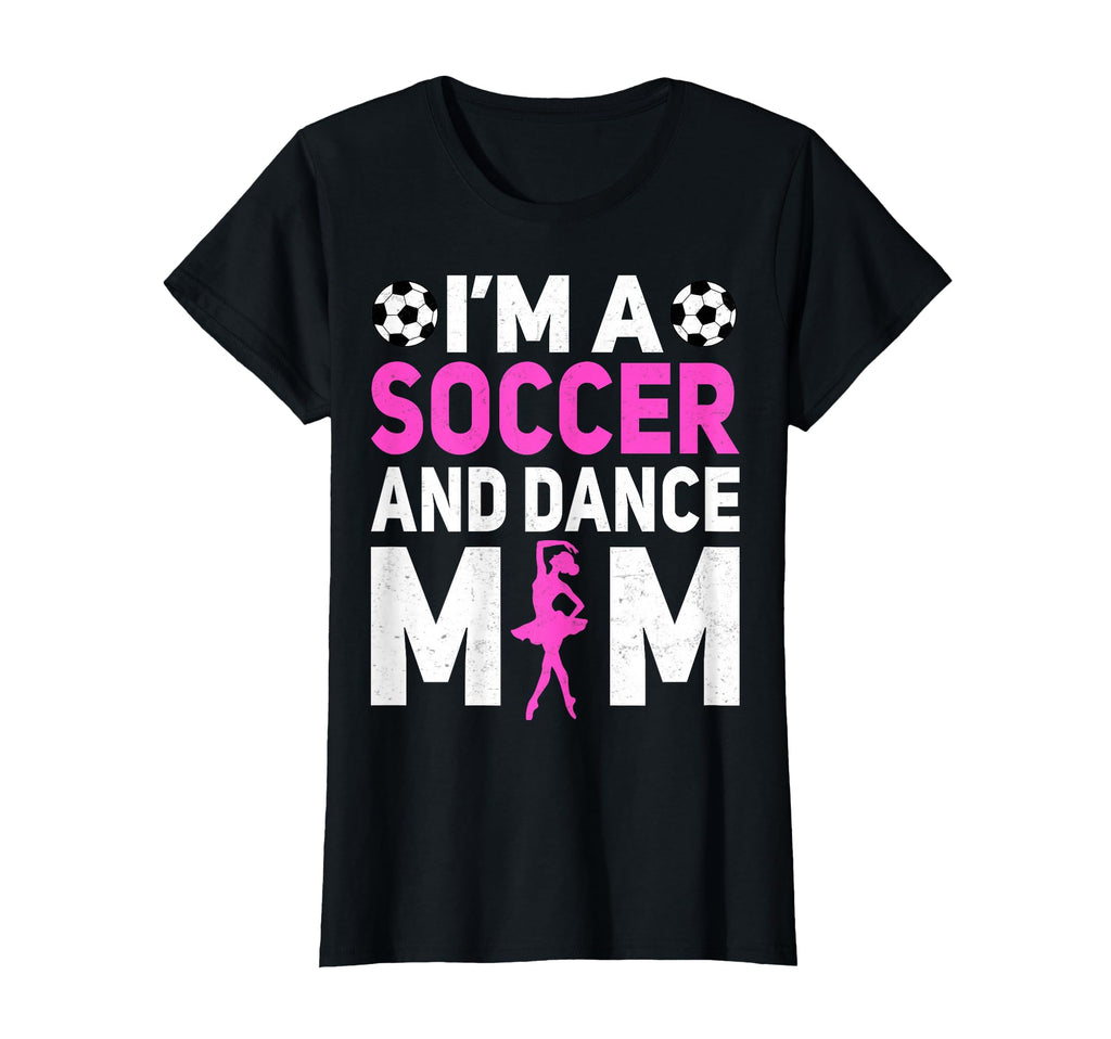 Im Soccer And Dance Mom Mothers Day T-Shirt - Casual Everyday Wear Unisex - T-Shirt, Sweatshirt, Hoodie