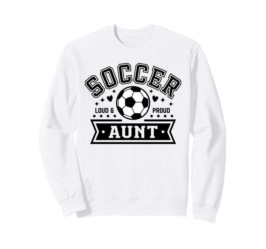 Loud Proud Soccer Aunt Auntie Sweatshirt - Fun Novelty Design for Adults - T-Shirt, Sweatshirt, Hoodie