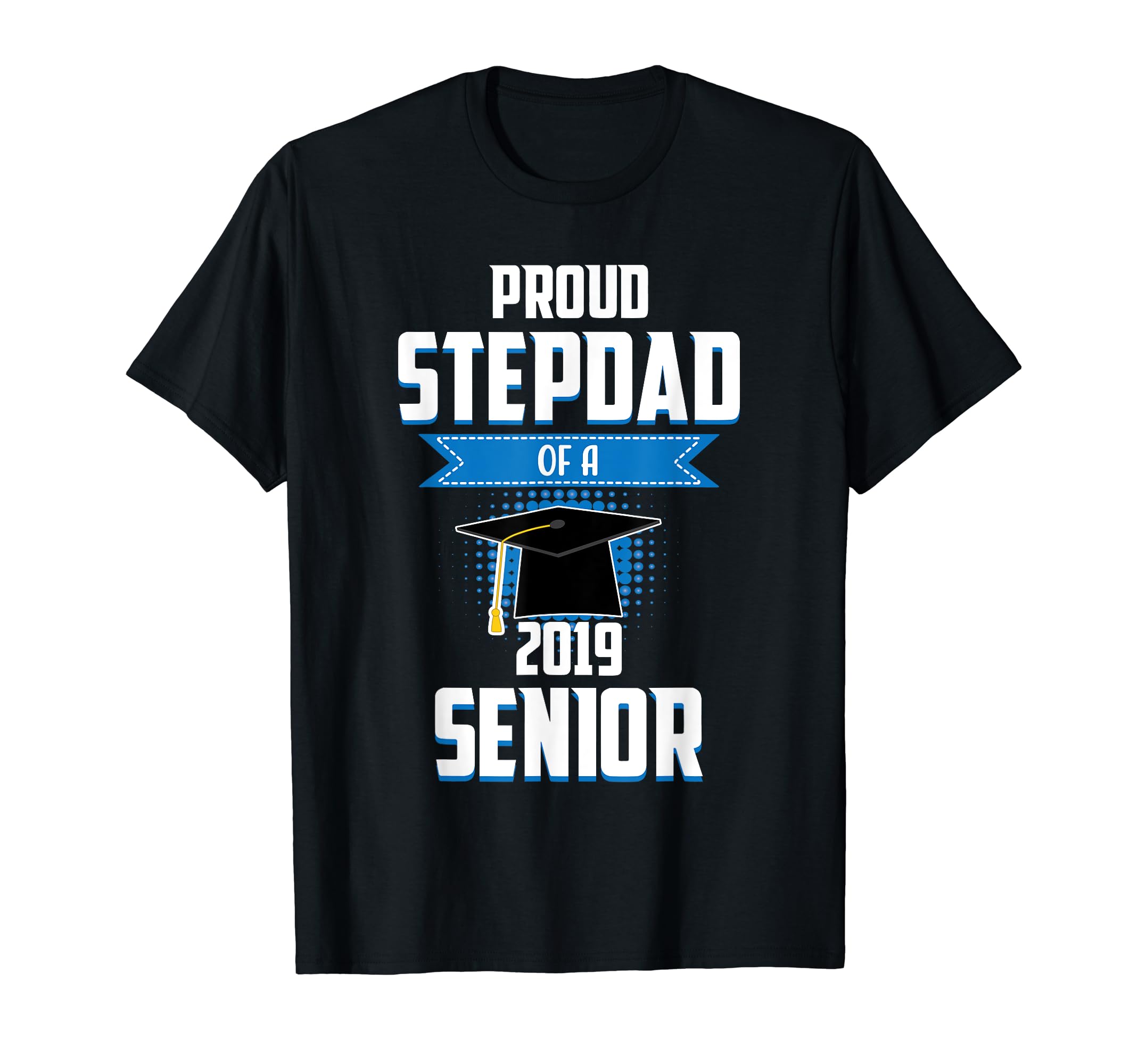 Proud Step Dad 2019 Senior Graduation T-Shirt - Trendy Graphic for Adults - T-Shirt, Sweatshirt, Hoodie