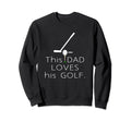 This Dad Loves His Golf Dad Sweatshirt - Streetwear Style Men Women - T-Shirt, Sweatshirt, Hoodie