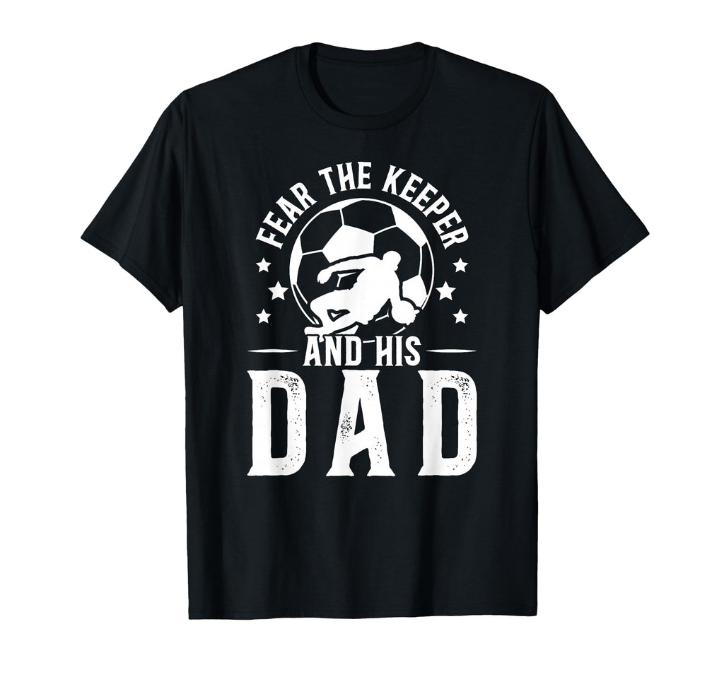 Fear Soccer Keeper Dad Soccer Goalie T-Shirt - Minimalist Print for Adults - T-Shirt, Sweatshirt, Hoodie