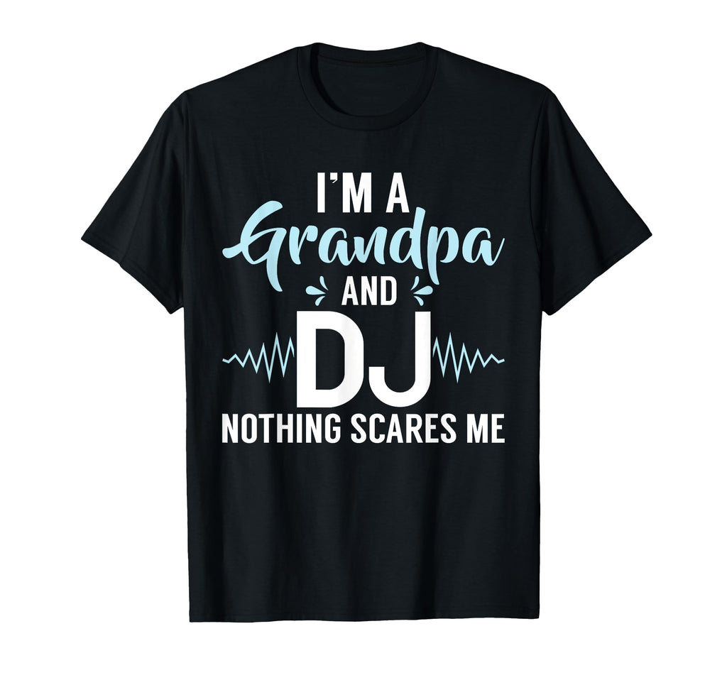 Im Grandpa And Dj Nothing Scares Me Dj T-Shirt - Minimalist Print Unisex - T-Shirt, Sweatshirt, Hoodie